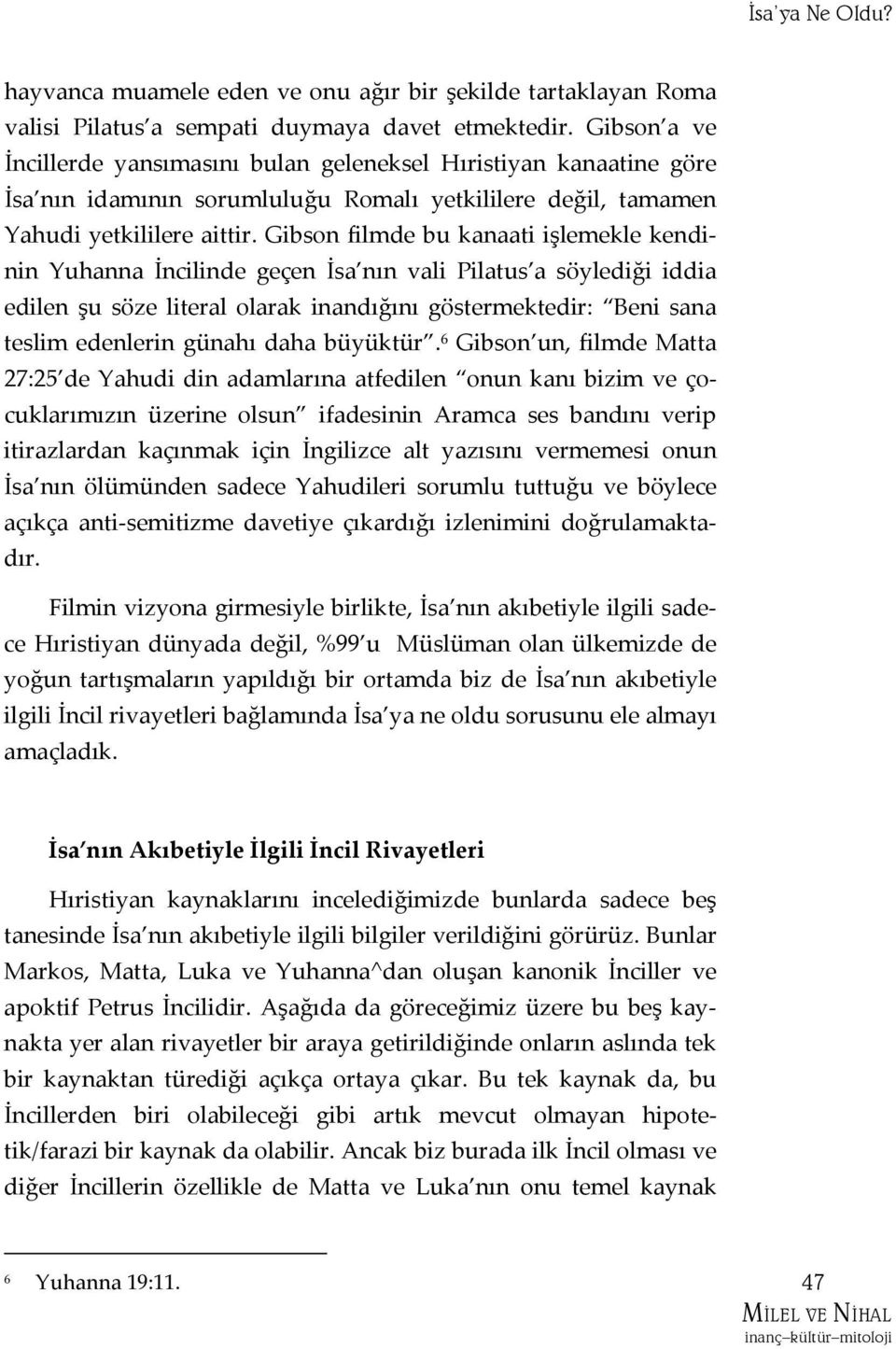 Gibson filmde bu kanaati işlemekle kendinin Yuhanna İncilinde geçen İsa nın vali Pilatus a söylediği iddia edilen şu söze literal olarak inandığını göstermektedir: Beni sana teslim edenlerin günahı