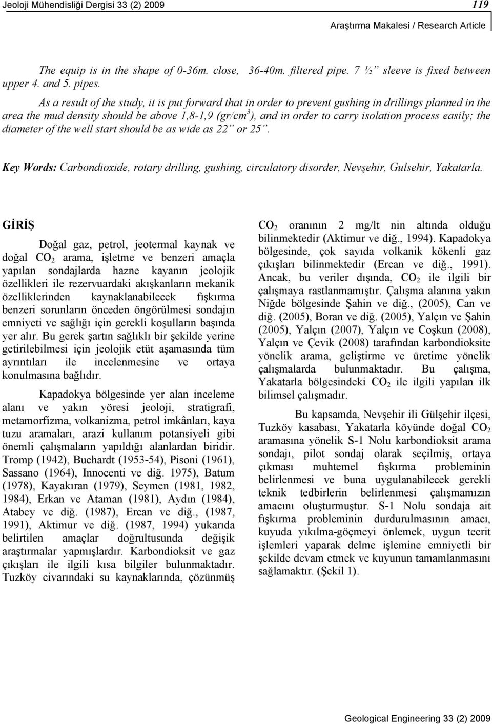 process easily; the diameter of the well start should be as wide as 22 or 25. Key Words: Carbondioxide, rotary drilling, gushing, circulatory disorder, Nevşehir, Gulsehir, Yakatarla.