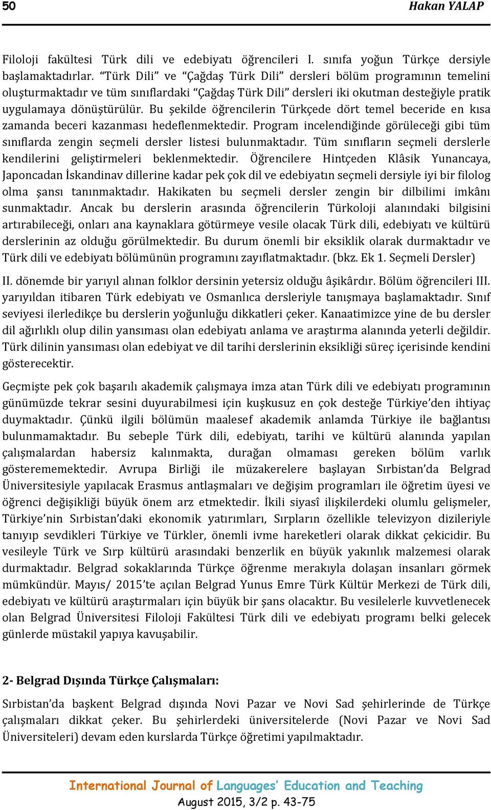 Bu şekilde öğrencilerin Türkçede dört temel beceride en kısa zamanda beceri kazanması hedeflenmektedir.