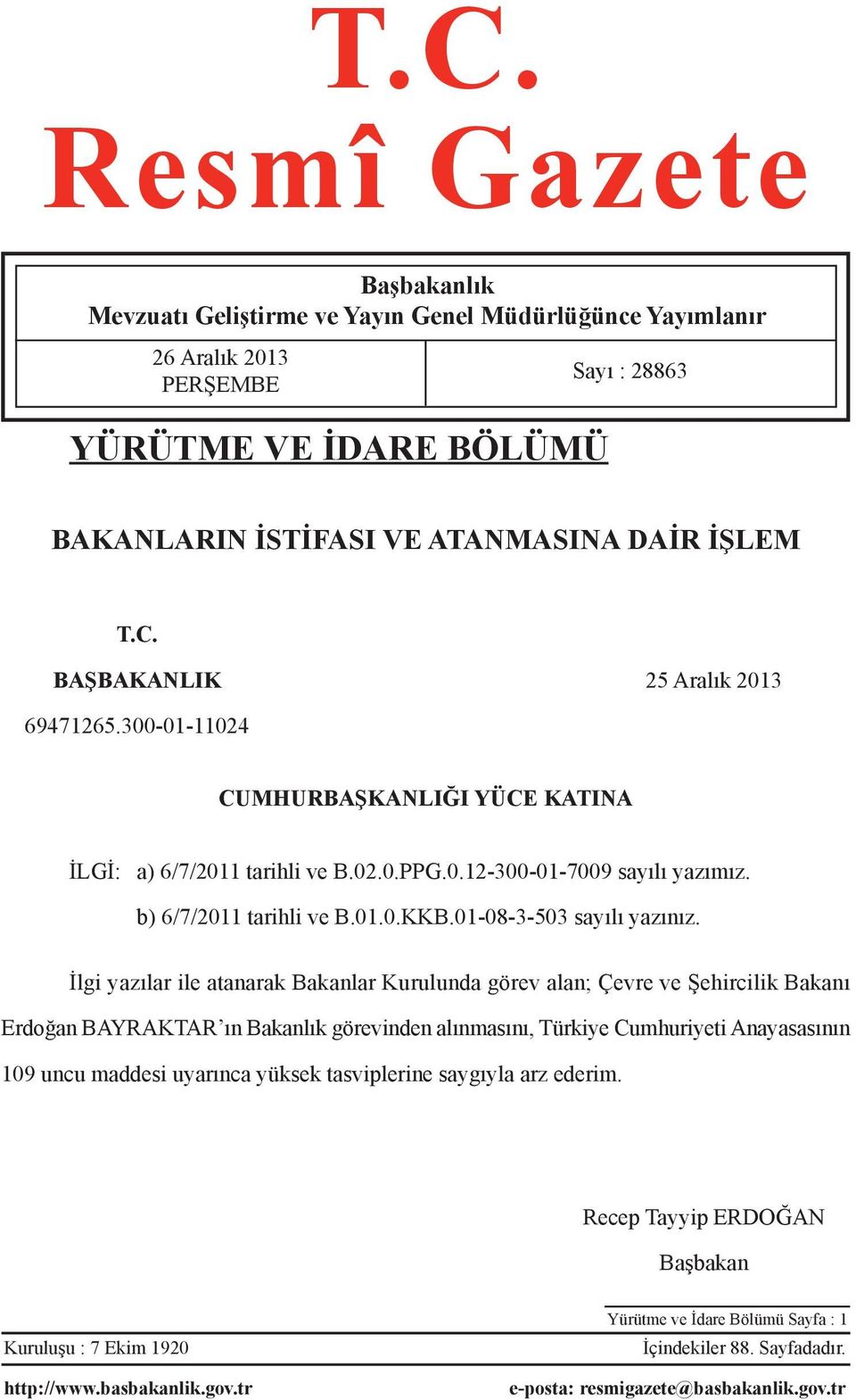 İlgi yazılar ile atanarak Bakanlar Kurulunda görev alan; Çevre ve Şehircilik Bakanı Erdoğan BAYRAKTAR ın Bakanlık görevinden alınmasını, Türkiye Cumhuriyeti Anayasasının 109 uncu maddesi uyarınca