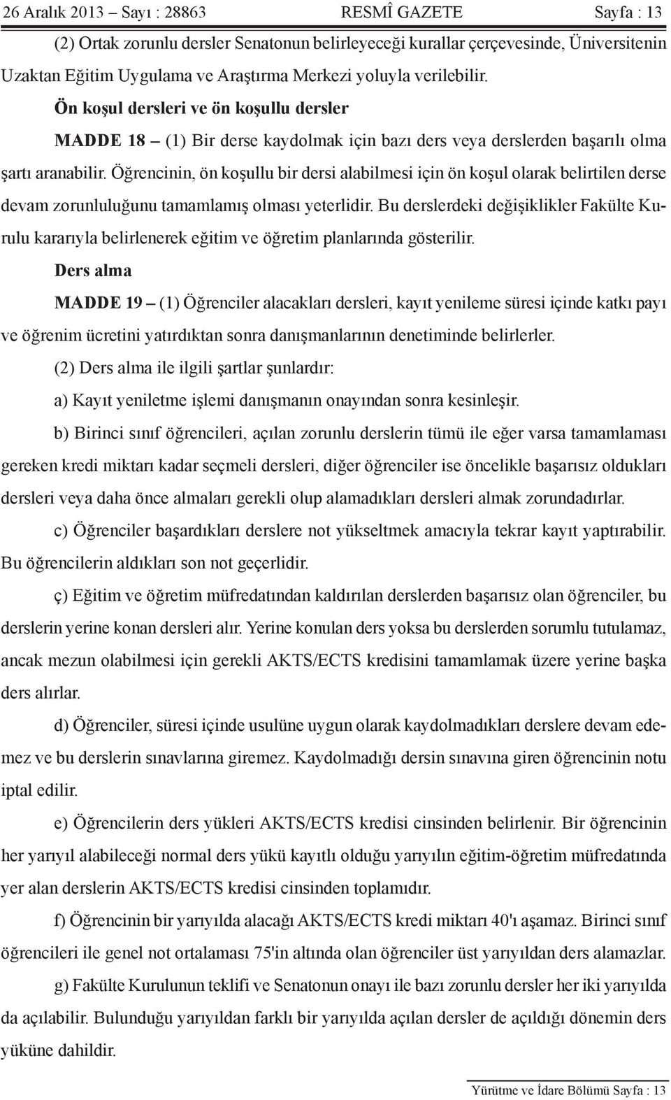 Öğrencinin, ön koşullu bir dersi alabilmesi için ön koşul olarak belirtilen derse devam zorunluluğunu tamamlamış olması yeterlidir.