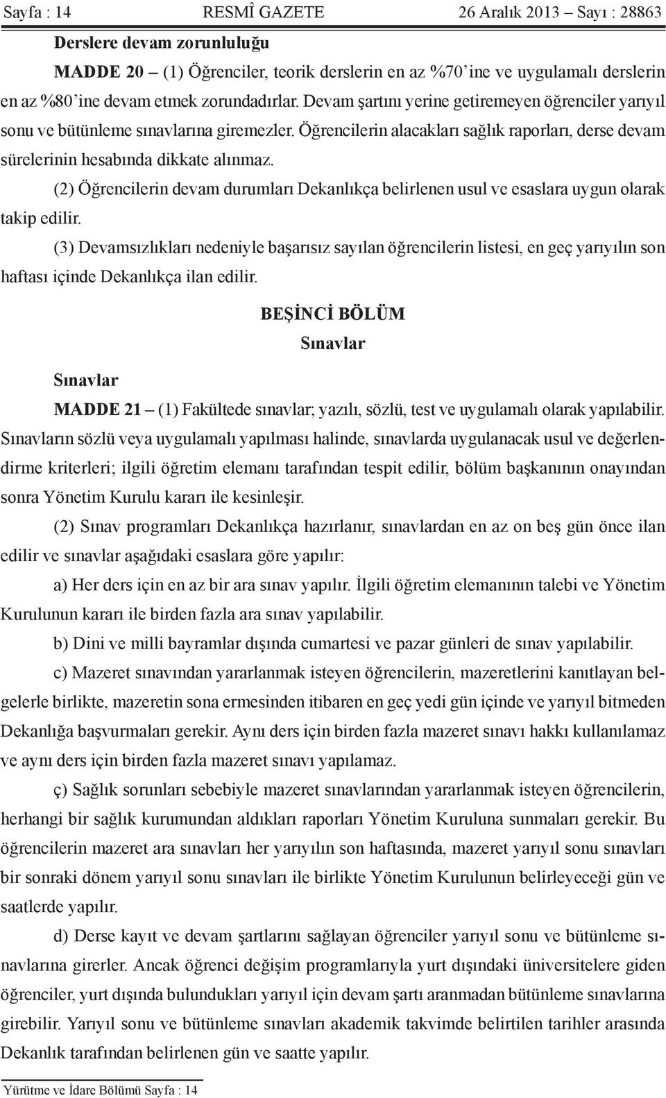 (2) Öğrencilerin devam durumları Dekanlıkça belirlenen usul ve esaslara uygun olarak takip edilir.