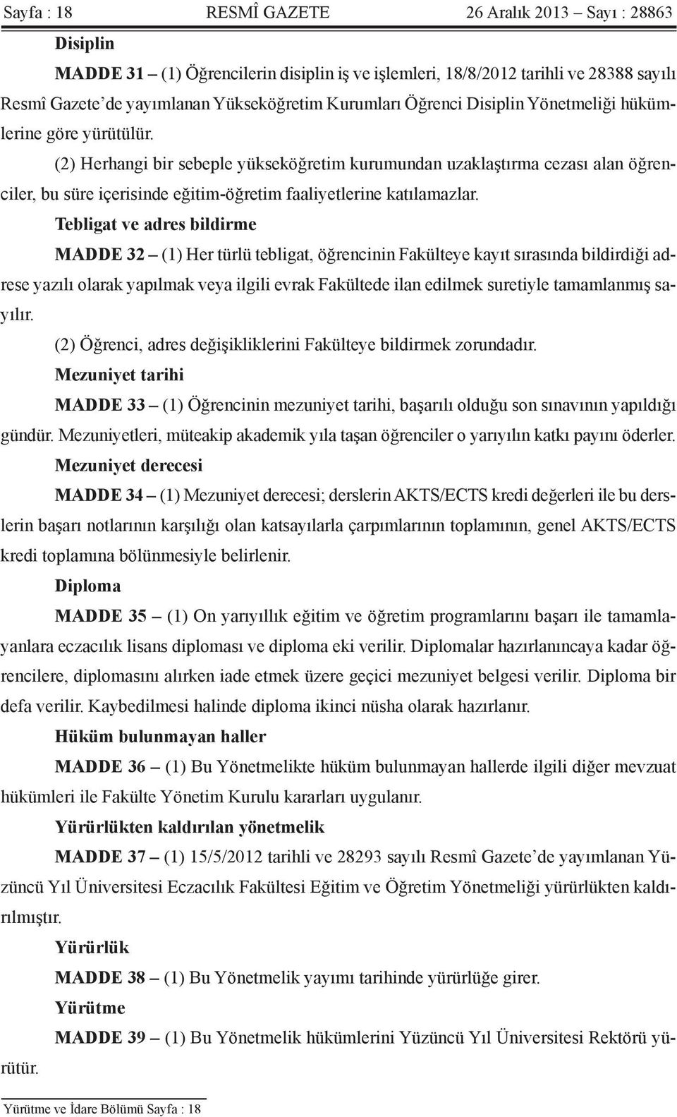 (2) Herhangi bir sebeple yükseköğretim kurumundan uzaklaştırma cezası alan öğrenciler, bu süre içerisinde eğitim-öğretim faaliyetlerine katılamazlar.