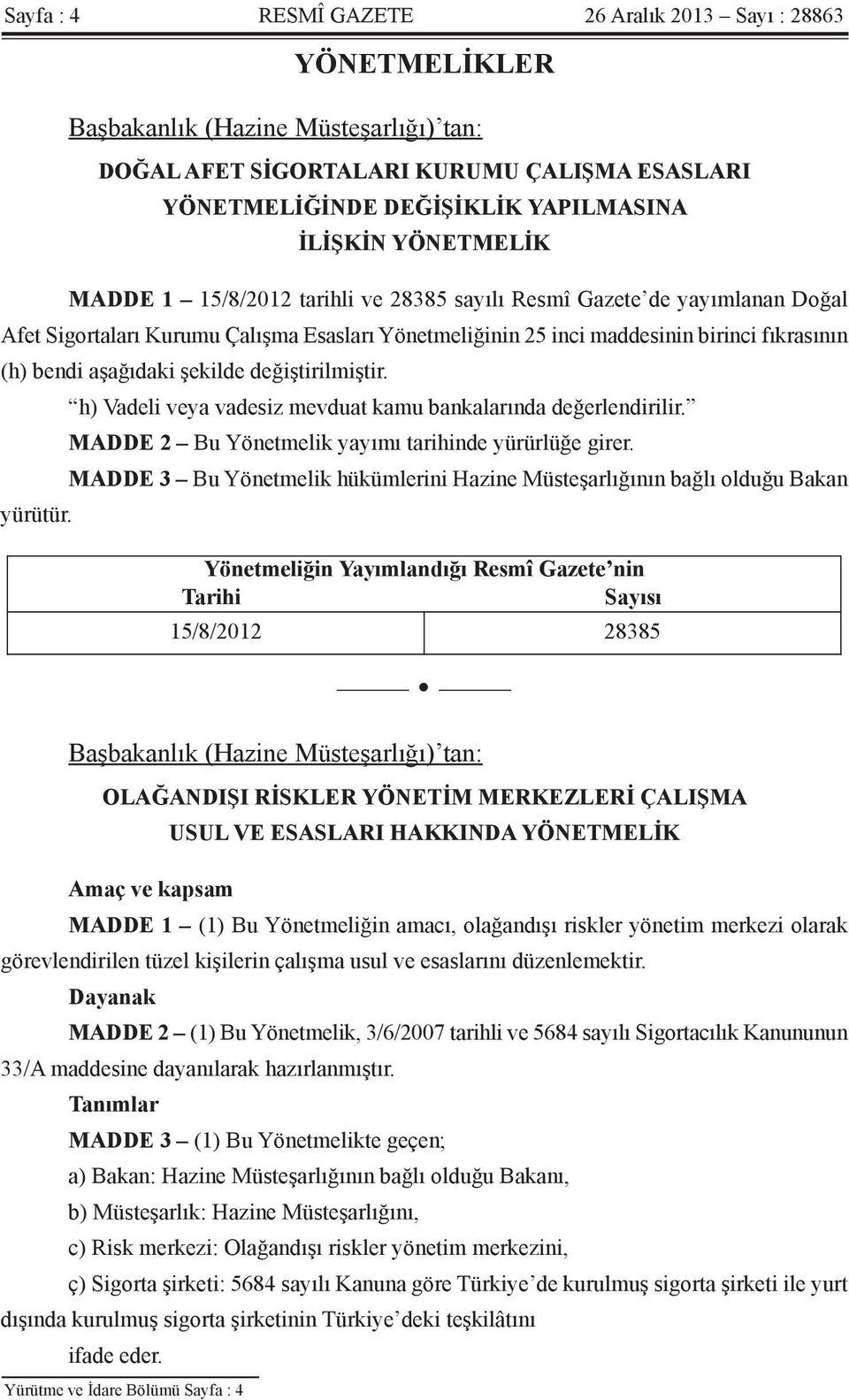 şekilde değiştirilmiştir. h) Vadeli veya vadesiz mevduat kamu bankalarında değerlendirilir. MADDE 2 Bu Yönetmelik yayımı tarihinde yürürlüğe girer.