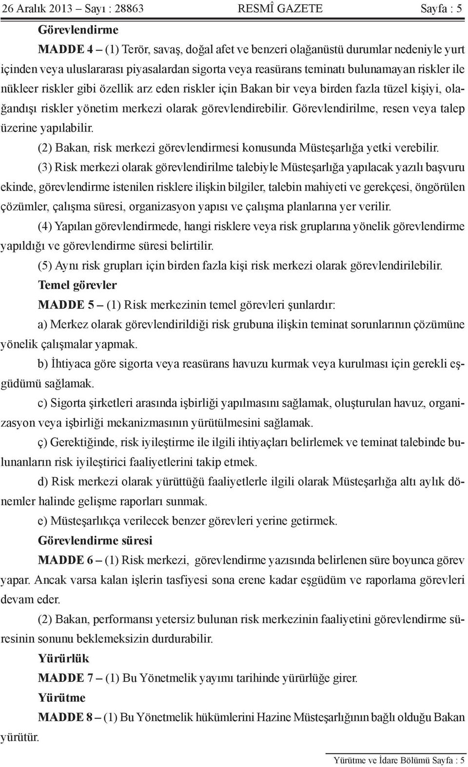 Görevlendirilme, resen veya talep üzerine yapılabilir. (2) Bakan, risk merkezi görevlendirmesi konusunda Müsteşarlığa yetki verebilir.