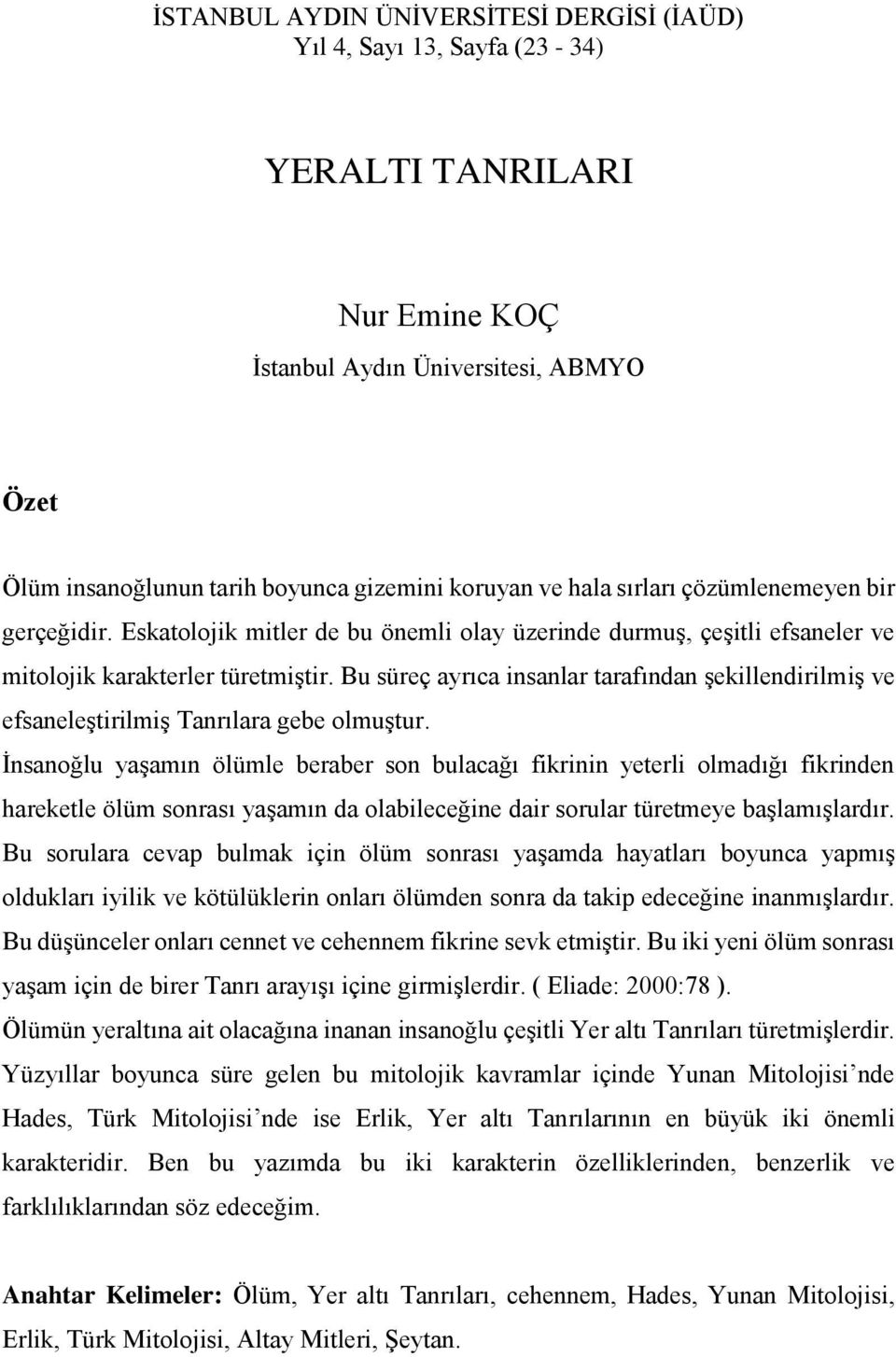 Bu süreç ayrıca insanlar tarafından şekillendirilmiş ve efsaneleştirilmiş Tanrılara gebe olmuştur.