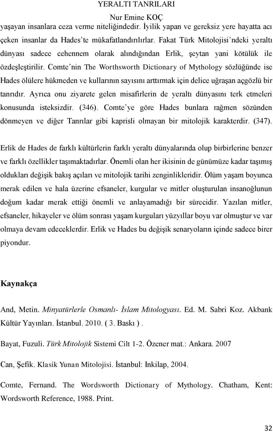 Comte nin The Worthsworth Dictionary of Mythology sözlüğünde ise Hades ölülere hükmeden ve kullarının sayısını arttırmak için delice uğraşan açgözlü bir tanrıdır.