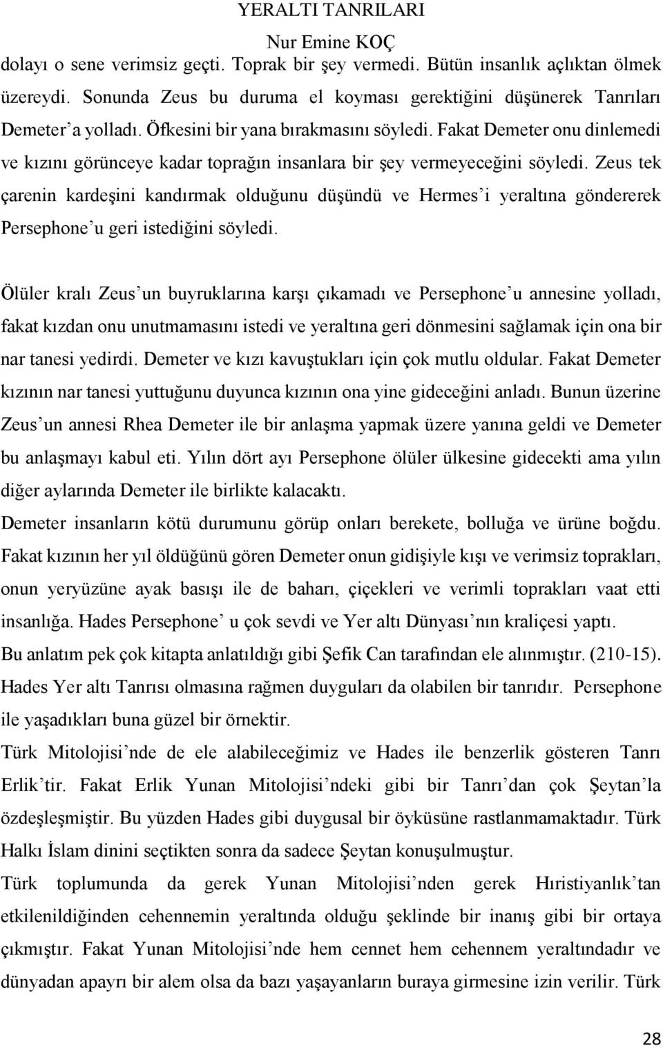 Zeus tek çarenin kardeşini kandırmak olduğunu düşündü ve Hermes i yeraltına göndererek Persephone u geri istediğini söyledi.