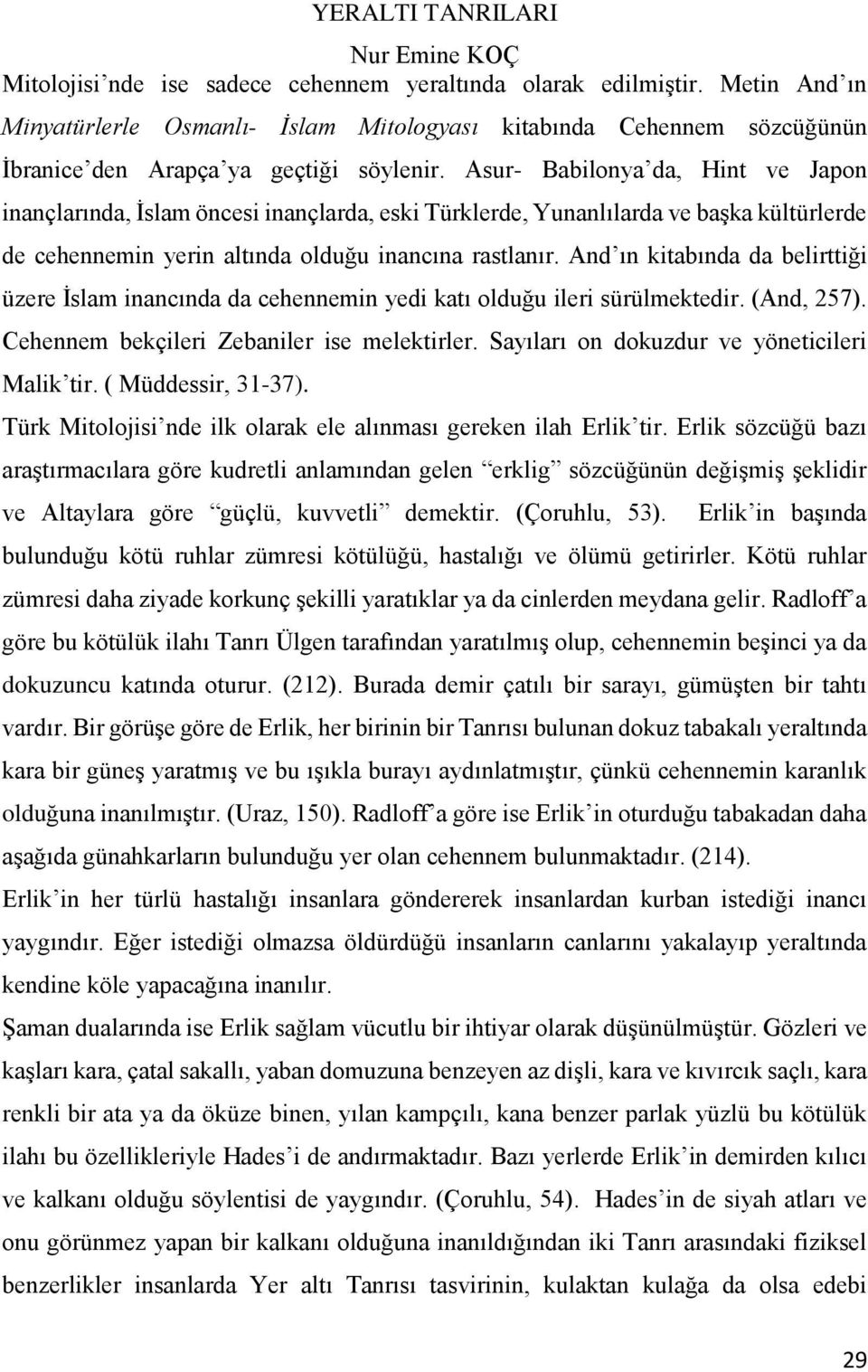 And ın kitabında da belirttiği üzere İslam inancında da cehennemin yedi katı olduğu ileri sürülmektedir. (And, 257). Cehennem bekçileri Zebaniler ise melektirler.