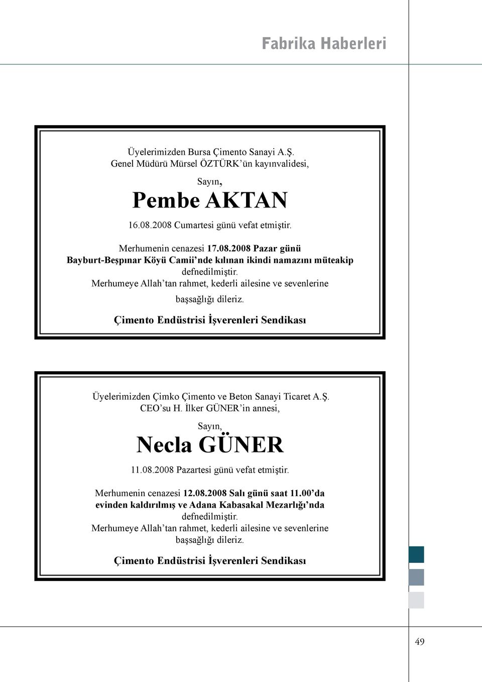 Merhumeye Allah tan rahmet, kederli ailesine ve sevenlerine başsağlığı dileriz. Çimento Endüstrisi İşverenleri Sendikası Üyelerimizden Çimko Çimento ve Beton Sanayi Ticaret A.Ş. CEO su H.