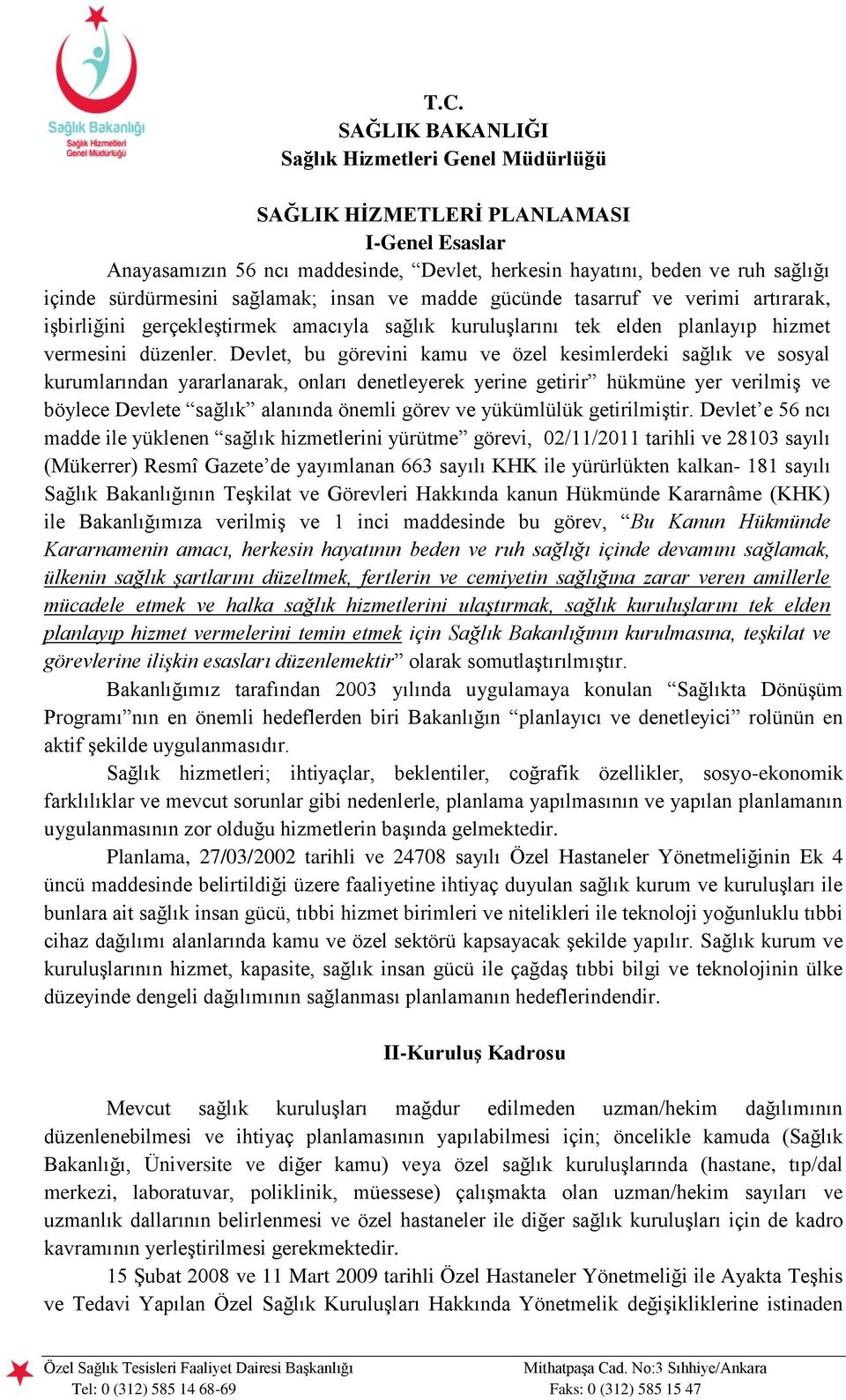 Devlet, bu görevini kamu ve özel kesimlerdeki sağlık ve sosyal kurumlarından yararlanarak, onları denetleyerek yerine getirir hükmüne yer verilmiģ ve böylece Devlete sağlık alanında önemli görev ve