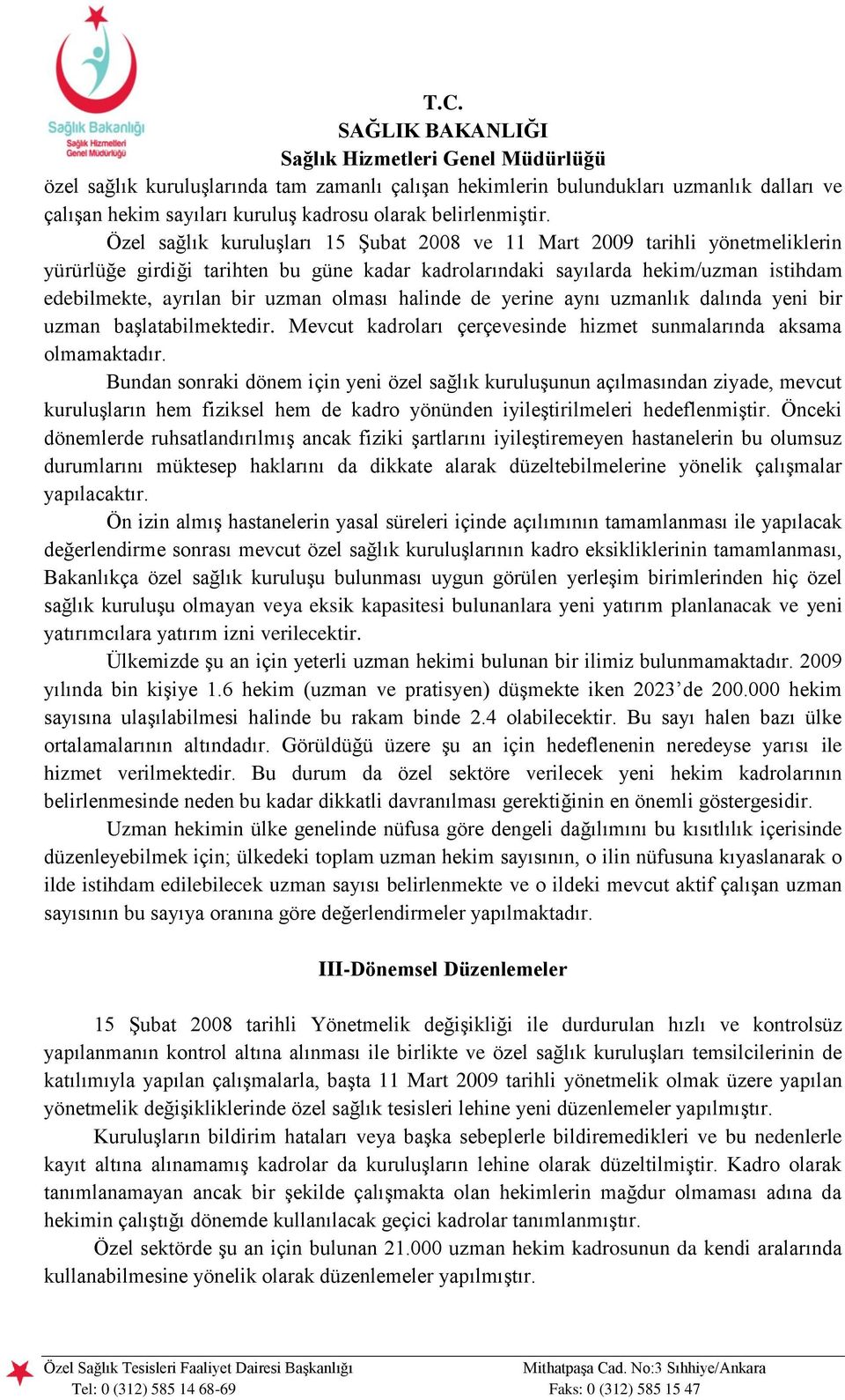 olması halinde de yerine aynı uzmanlık dalında yeni bir uzman baģlatabilmektedir. Mevcut kadroları çerçevesinde hizmet sunmalarında aksama olmamaktadır.