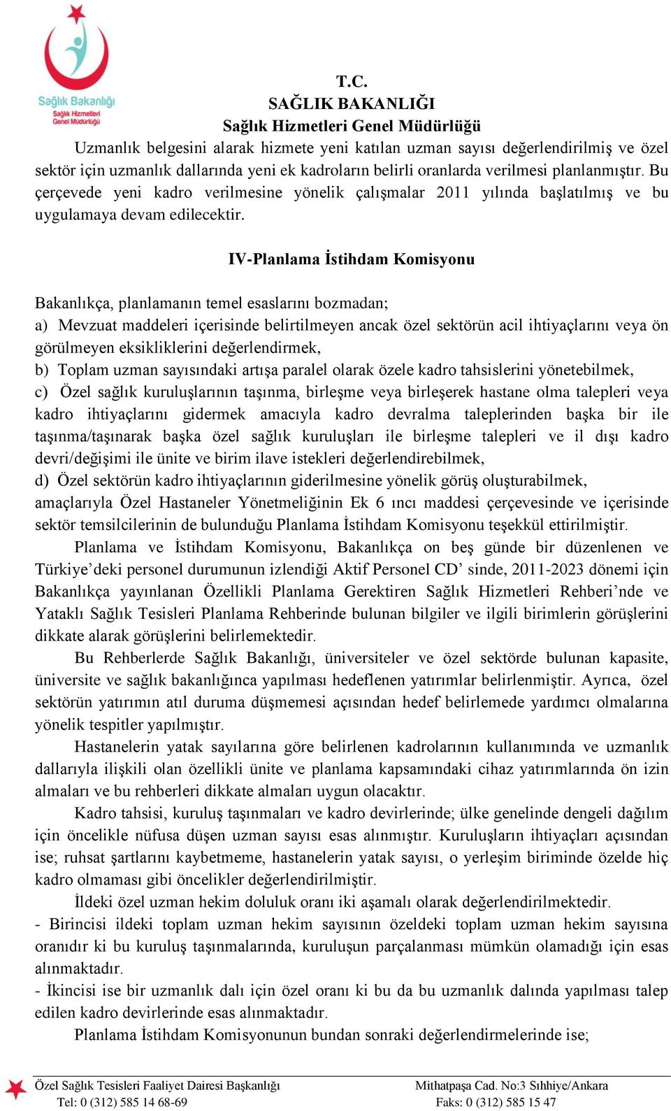 IV-Planlama Ġstihdam Komisyonu Bakanlıkça, planlamanın temel esaslarını bozmadan; a) Mevzuat maddeleri içerisinde belirtilmeyen ancak özel sektörün acil ihtiyaçlarını veya ön görülmeyen