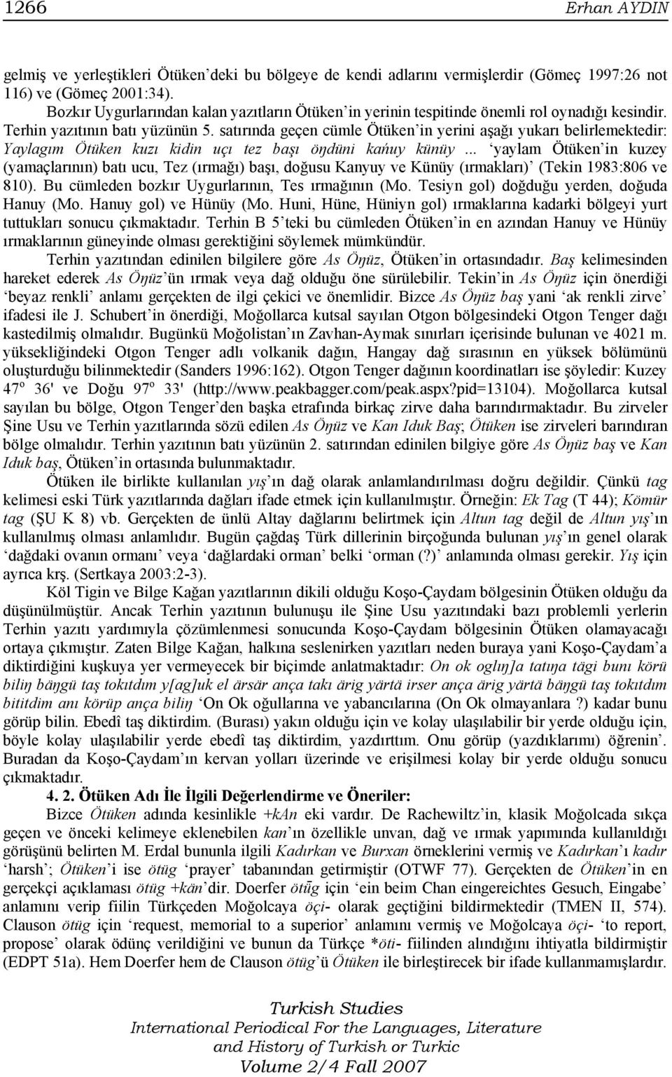 satırında geçen cümle Ötüken in yerini aşağı yukarı belirlemektedir: Yaylagım Ötüken kuzı kidin uçı tez başı öŋdüni kańuy künüy.