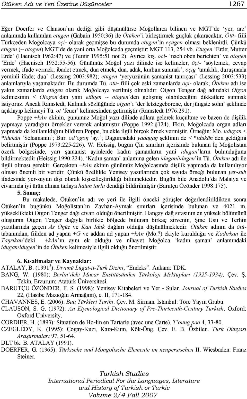 Çünkü etügen (~ otogen) MGT de de yani orta Moğolcada geçmiştir: MGT 113, 254 vb. Etugen Erde; Mutter Erde (Haenisch 1962:47) ve (Temir 1995:51 not 2). Ayrıca krş.