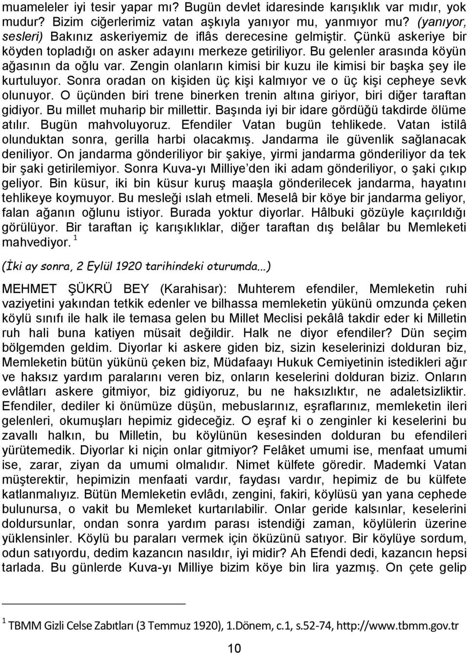 Zengin olanların kimisi bir kuzu ile kimisi bir başka şey ile kurtuluyor. Sonra oradan on kişiden üç kişi kalmıyor ve o üç kişi cepheye sevk olunuyor.