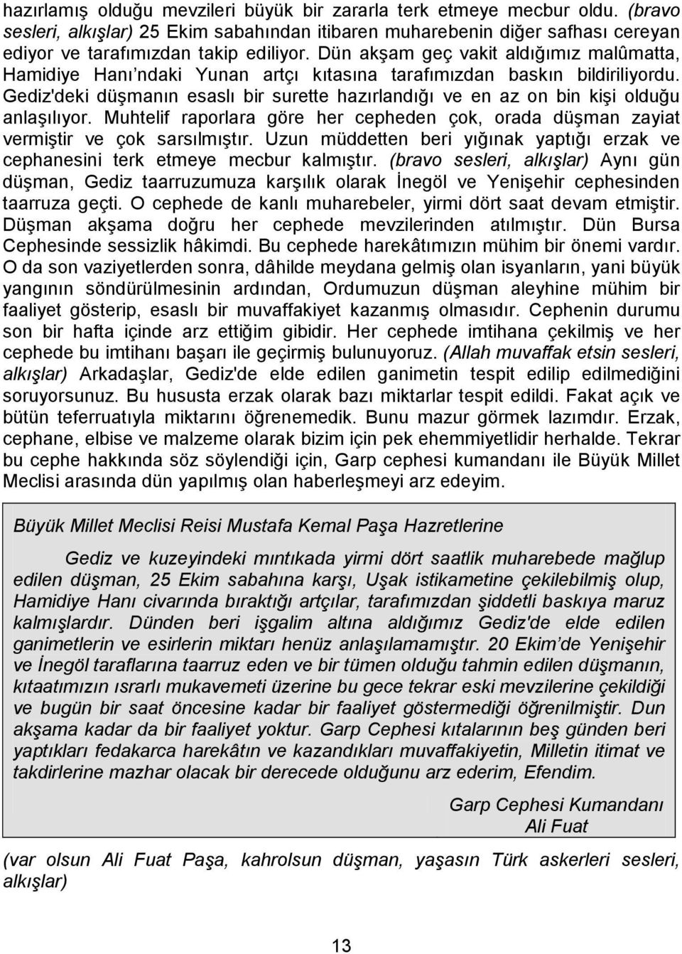 Gediz'deki düşmanın esaslı bir surette hazırlandığı ve en az on bin kişi olduğu anlaşılıyor. Muhtelif raporlara göre her cepheden çok, orada düşman zayiat vermiştir ve çok sarsılmıştır.