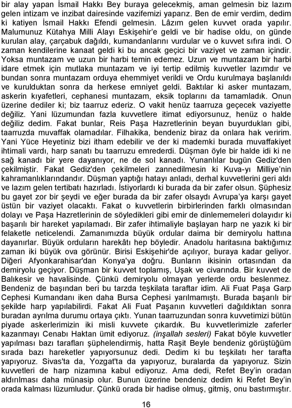 O zaman kendilerine kanaat geldi ki bu ancak geçici bir vaziyet ve zaman içindir. Yoksa muntazam ve uzun bir harbi temin edemez.