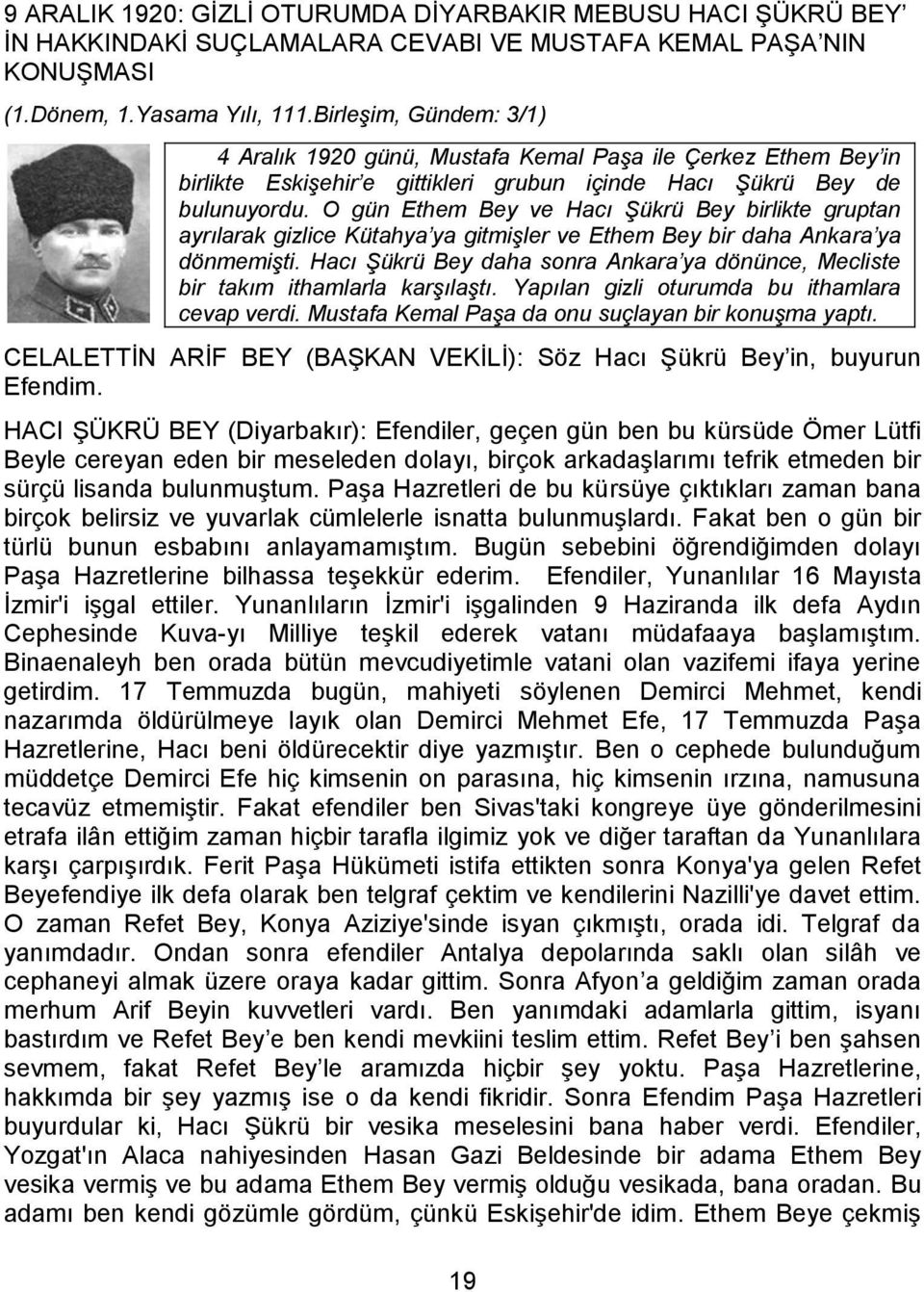 O gün Ethem Bey ve Hacı Şükrü Bey birlikte gruptan ayrılarak gizlice Kütahya ya gitmişler ve Ethem Bey bir daha Ankara ya dönmemişti.