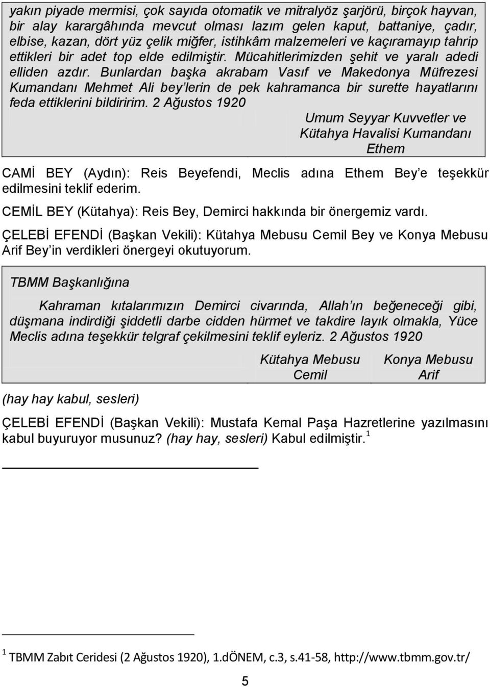 Bunlardan başka akrabam Vasıf ve Makedonya Müfrezesi Kumandanı Mehmet Ali bey lerin de pek kahramanca bir surette hayatlarını feda ettiklerini bildiririm.