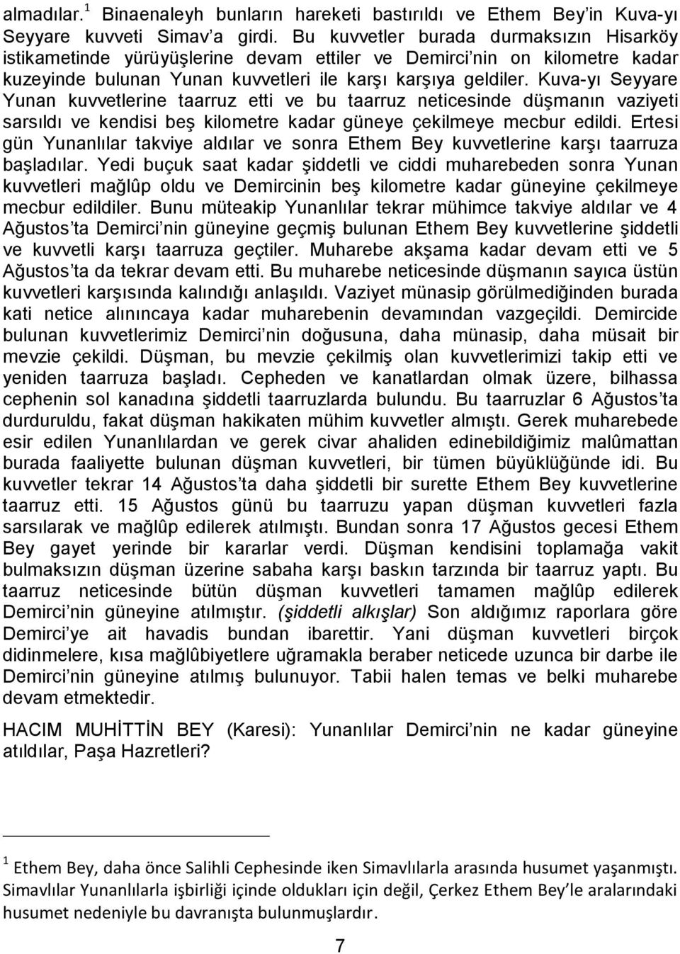 Kuva-yı Seyyare Yunan kuvvetlerine taarruz etti ve bu taarruz neticesinde düşmanın vaziyeti sarsıldı ve kendisi beş kilometre kadar güneye çekilmeye mecbur edildi.