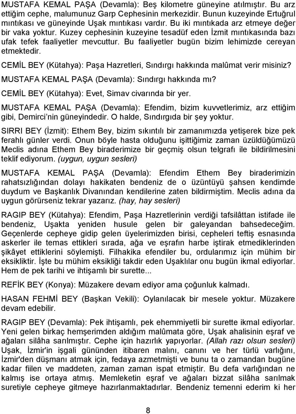 Bu faaliyetler bugün bizim lehimizde cereyan etmektedir. CEMİL BEY (Kütahya): Paşa Hazretleri, Sındırgı hakkında malûmat verir misiniz? MUSTAFA KEMAL PAŞA (Devamla): Sındırgı hakkında mı?