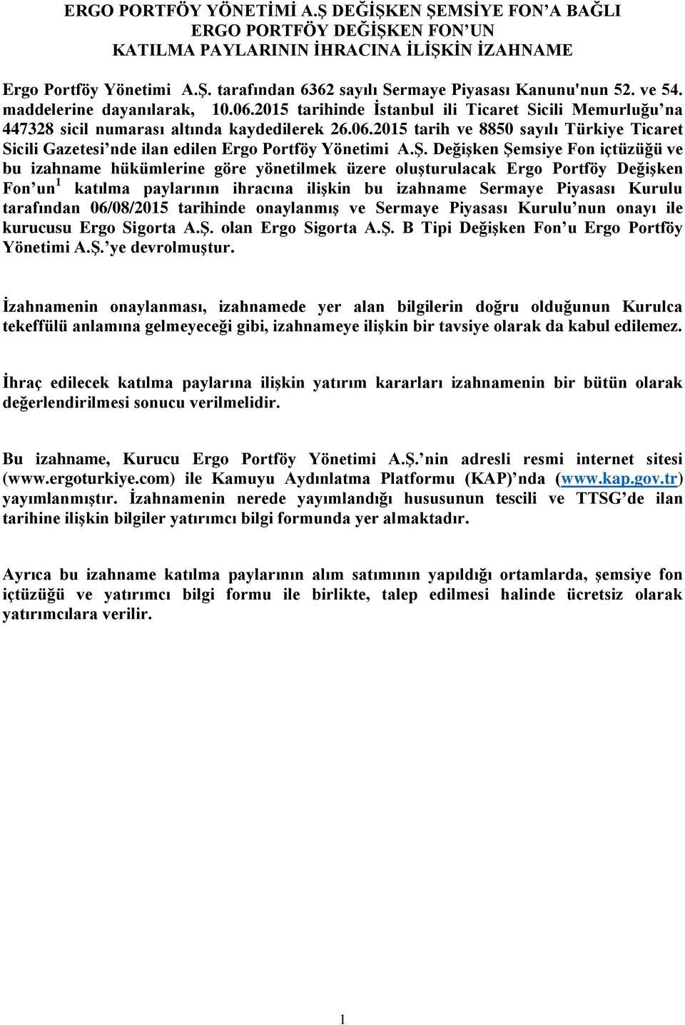 Ş. Değişken Şemsiye Fon içtüzüğü ve bu izahname hükümlerine göre yönetilmek üzere oluşturulacak Ergo Portföy Değişken Fon un 1 katılma paylarının ihracına ilişkin bu izahname Sermaye Piyasası Kurulu