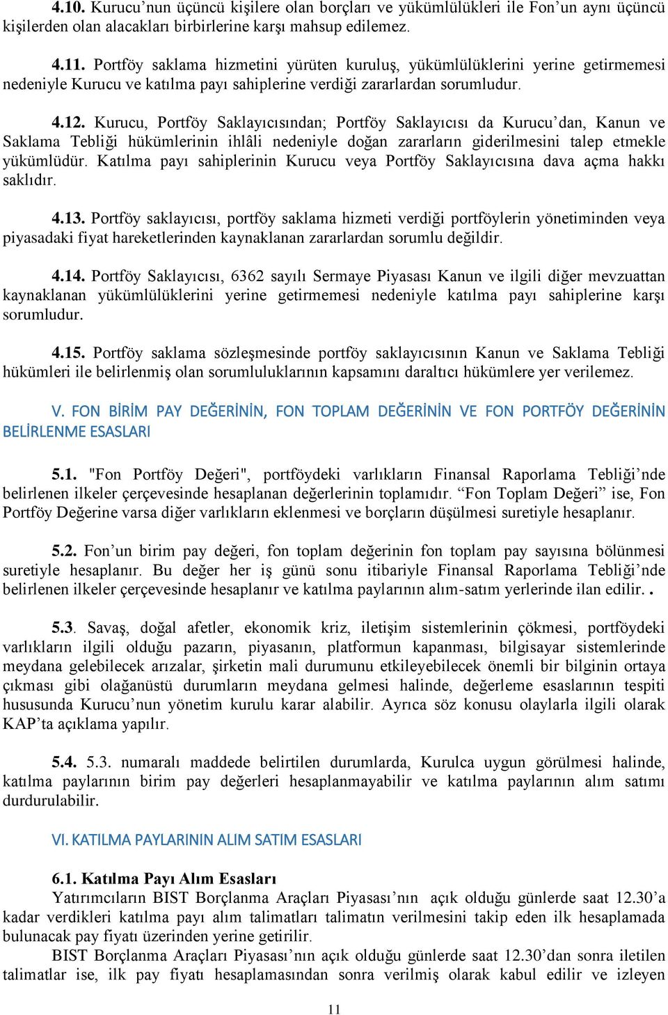 Kurucu, Portföy Saklayıcısından; Portföy Saklayıcısı da Kurucu dan, Kanun ve Saklama Tebliği hükümlerinin ihlâli nedeniyle doğan zararların giderilmesini talep etmekle yükümlüdür.