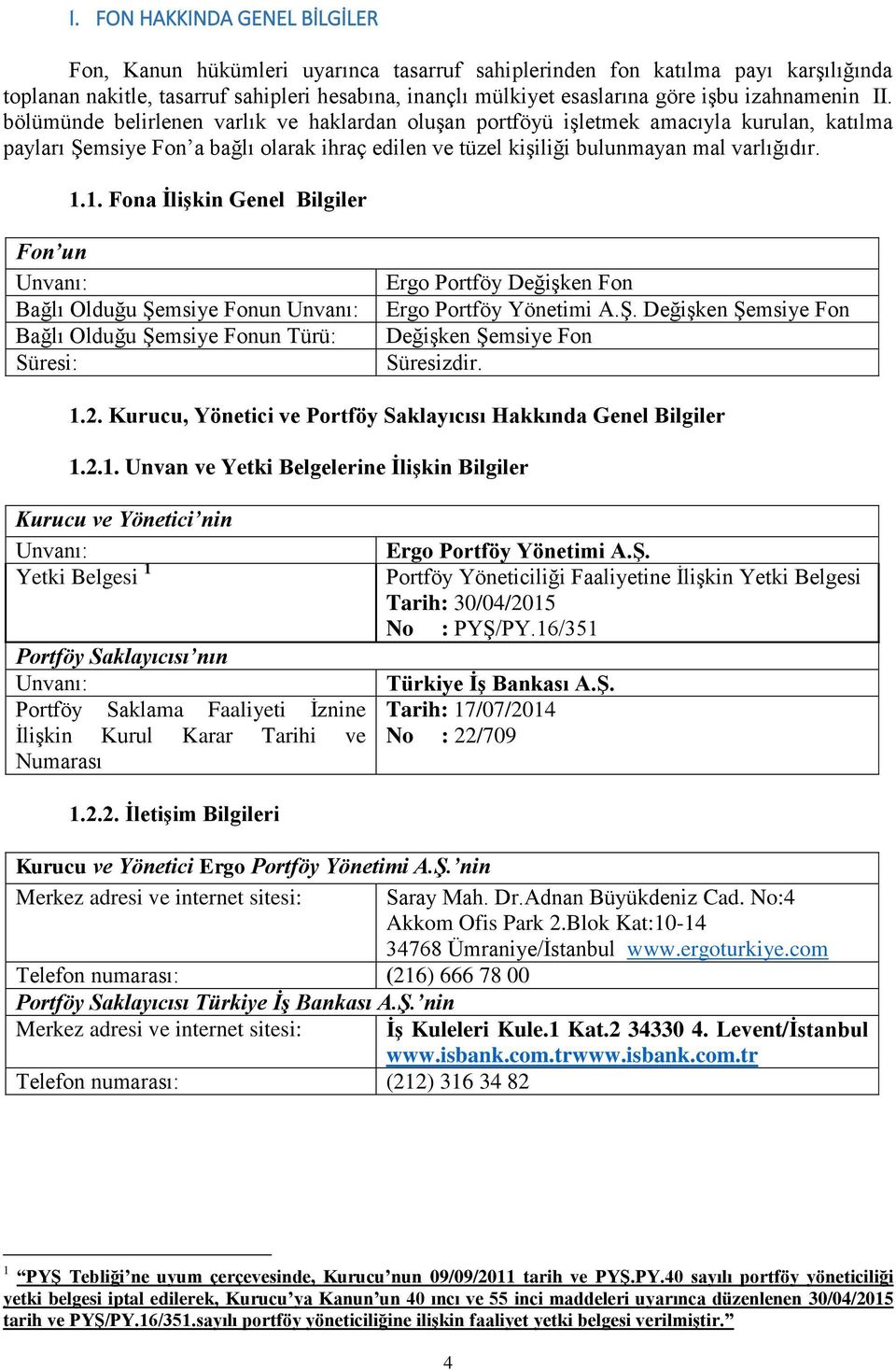 1.1. Fona İlişkin Genel Bilgiler Fon un Unvanı: Bağlı Olduğu Şemsiye Fonun Unvanı: Bağlı Olduğu Şemsiye Fonun Türü: Süresi: Ergo Portföy Değişken Fon Ergo Portföy Yönetimi A.Ş. Değişken Şemsiye Fon Değişken Şemsiye Fon Süresizdir.
