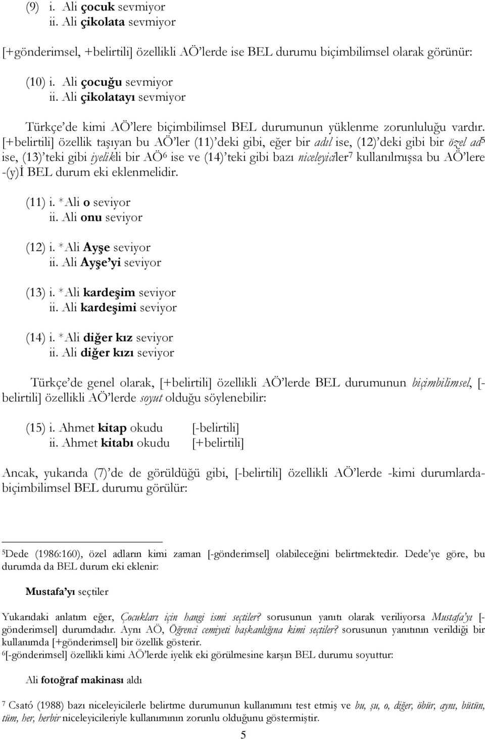 [+belirtili] özellik taşıyan bu AÖ ler (11) deki gibi, eğer bir adıl ise, (12) deki gibi bir özel ad 5 ise, (13) teki gibi iyelikli bir AÖ 6 ise ve (14) teki gibi bazı niceleyiciler 7 kullanılmışsa