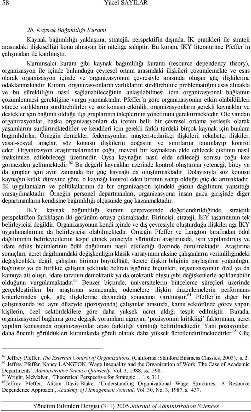 Kurumsalcı kuram gibi kaynak bağımlılığı kuramı (resource dependency theory), organizasyon ile içinde bulunduğu çevresel ortam arasındaki ilişkileri çözümlemekte ve esas olarak organizasyon içinde ve