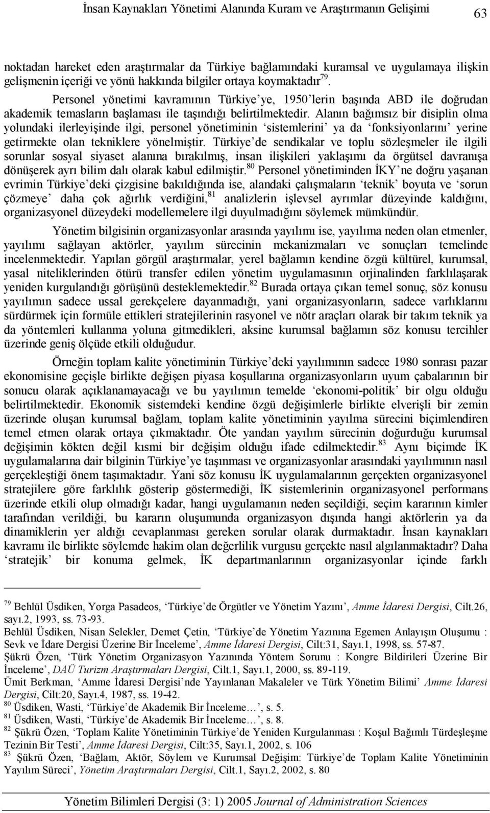 Alanın bağımsız bir disiplin olma yolundaki ilerleyişinde ilgi, personel yönetiminin sistemlerini ya da fonksiyonlarını yerine getirmekte olan tekniklere yönelmiştir.