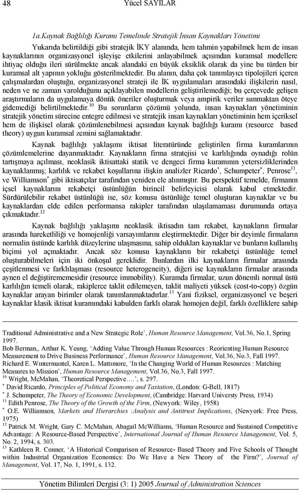 etkilerini anlayabilmek açısından kuramsal modellere ihtiyaç olduğu ileri sürülmekte ancak alandaki en büyük eksiklik olarak da yine bu türden bir kuramsal alt yapının yokluğu gösterilmektedir.