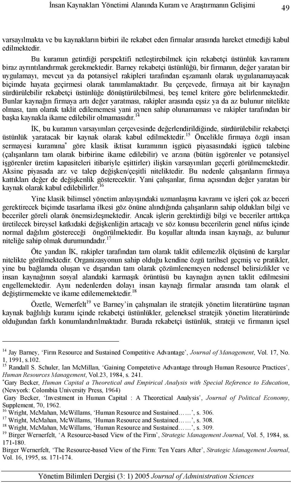 Barney rekabetçi üstünlüğü, bir firmanın, değer yaratan bir uygulamayı, mevcut ya da potansiyel rakipleri tarafından eşzamanlı olarak uygulanamayacak biçimde hayata geçirmesi olarak tanımlamaktadır.