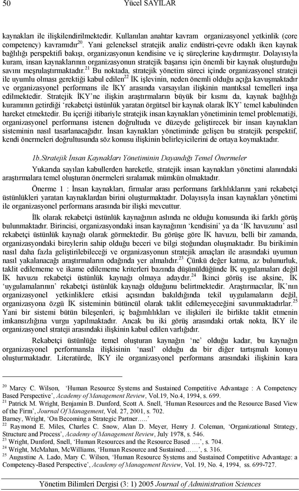 Dolayısıyla kuram, insan kaynaklarının organizasyonun stratejik başarısı için önemli bir kaynak oluşturduğu savını meşrulaştırmaktadır.