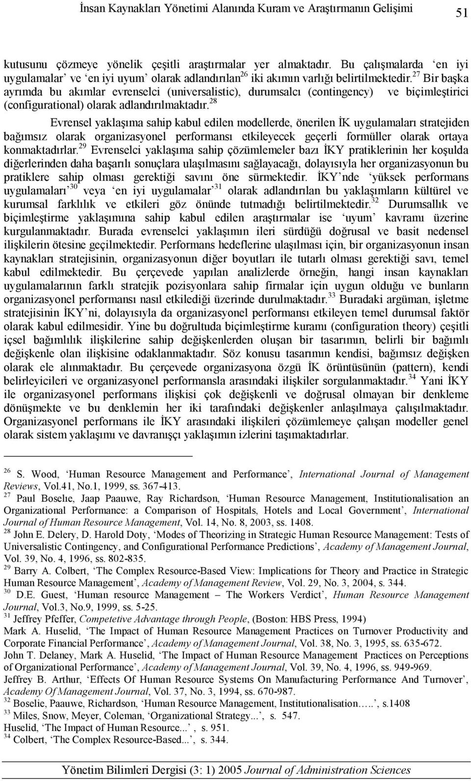 27 Bir başka ayrımda bu akımlar evrenselci (universalistic), durumsalcı (contingency) ve biçimleştirici (configurational) olarak adlandırılmaktadır.