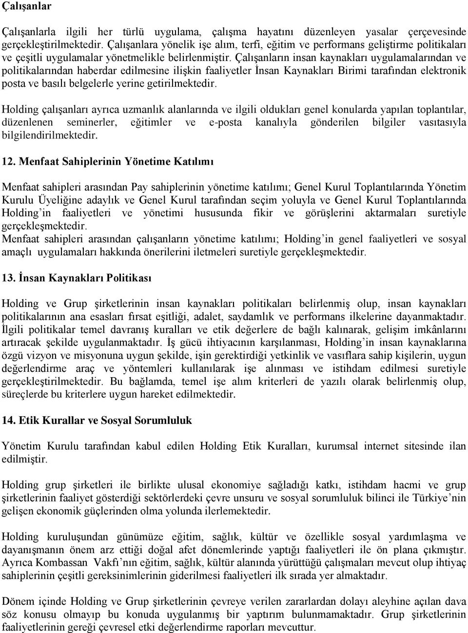 Çalışanların insan kaynakları uygulamalarından ve politikalarından haberdar edilmesine ilişkin faaliyetler İnsan Kaynakları Birimi tarafından elektronik posta ve basılı belgelerle yerine