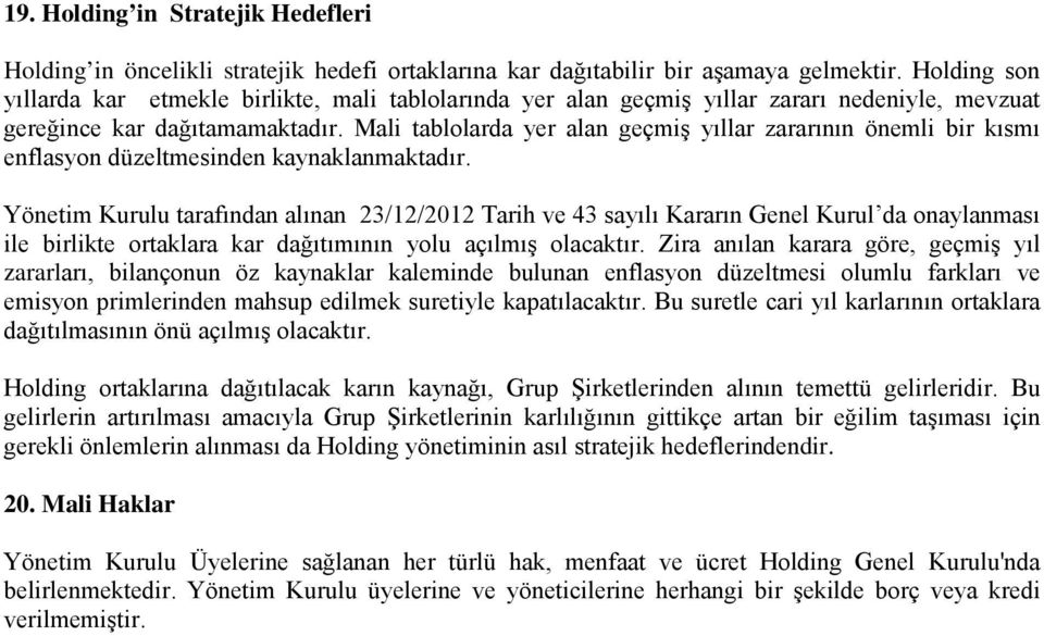 Mali tablolarda yer alan geçmiş yıllar zararının önemli bir kısmı enflasyon düzeltmesinden kaynaklanmaktadır.