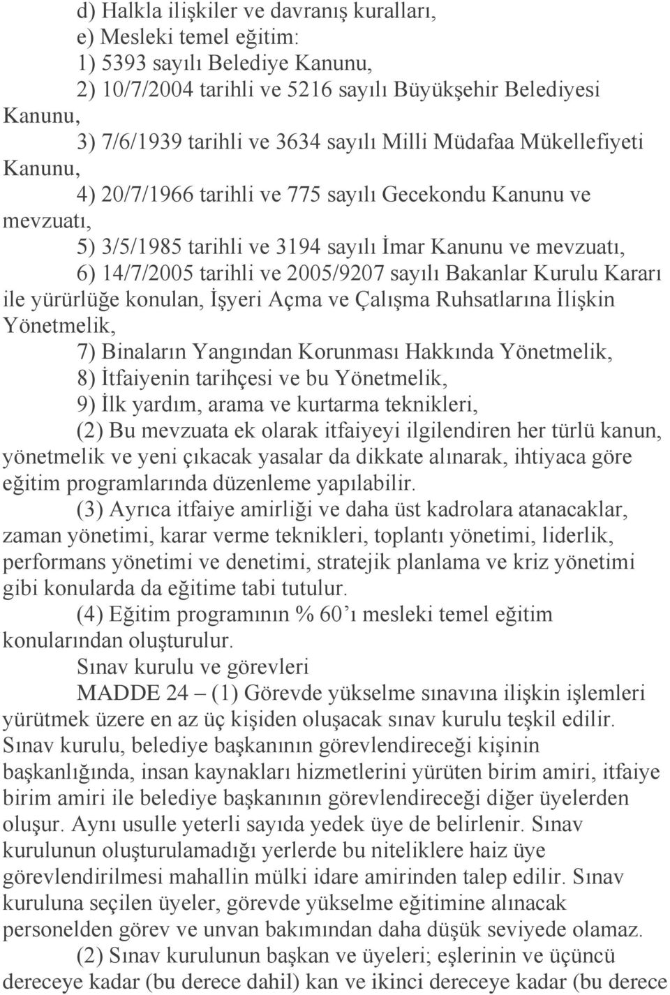 2005/9207 sayılı Bakanlar Kurulu Kararı ile yürürlüğe konulan, İşyeri Açma ve Çalışma Ruhsatlarına İlişkin Yönetmelik, 7) Binaların Yangından Korunması Hakkında Yönetmelik, 8) İtfaiyenin tarihçesi ve