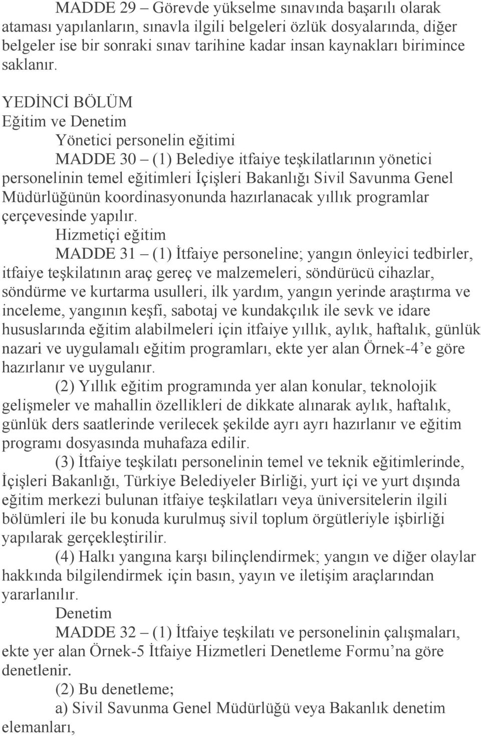 YEDİNCİ BÖLÜM Eğitim ve Denetim Yönetici personelin eğitimi MADDE 30 (1) Belediye itfaiye teşkilatlarının yönetici personelinin temel eğitimleri İçişleri Bakanlığı Sivil Savunma Genel Müdürlüğünün