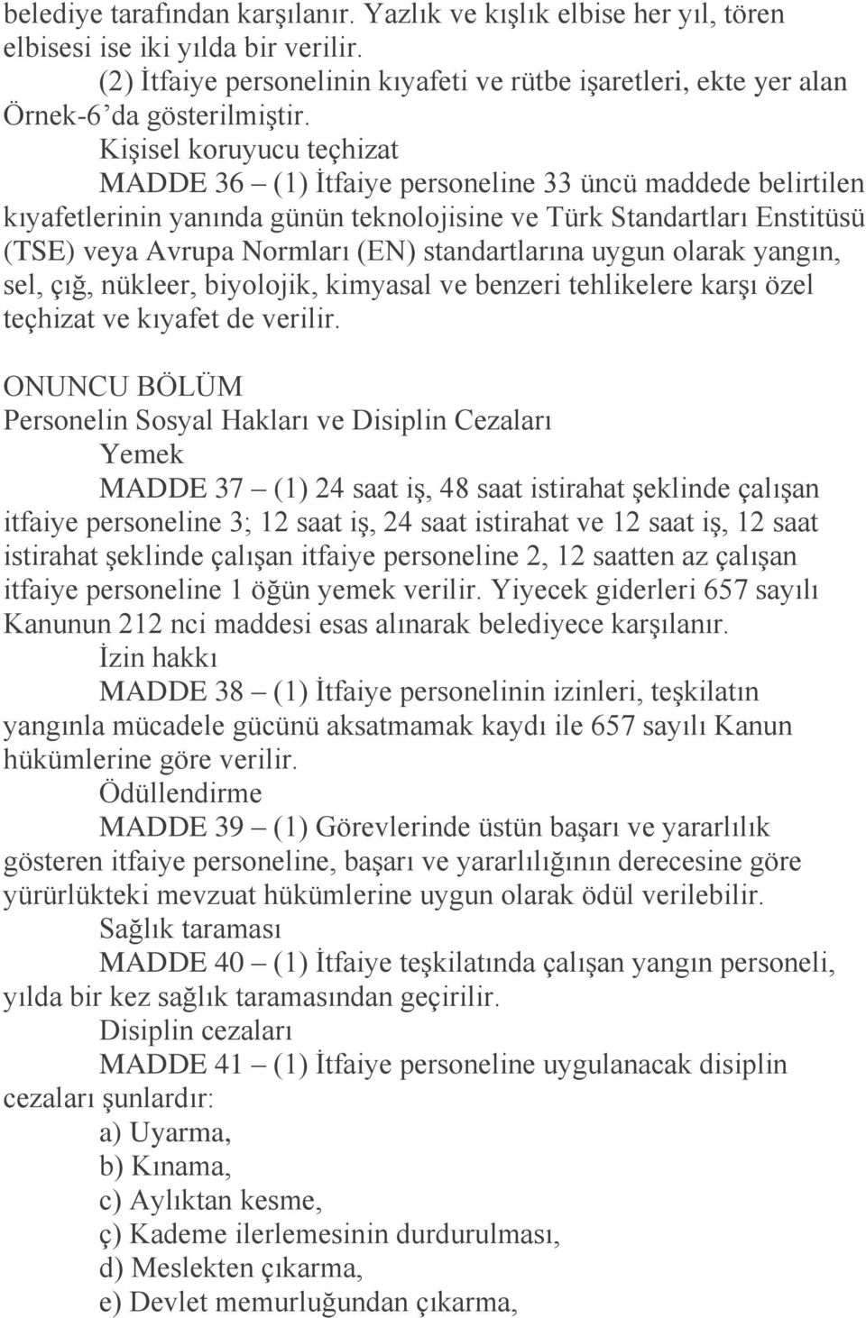 Kişisel koruyucu teçhizat MADDE 36 (1) İtfaiye personeline 33 üncü maddede belirtilen kıyafetlerinin yanında günün teknolojisine ve Türk Standartları Enstitüsü (TSE) veya Avrupa Normları (EN)