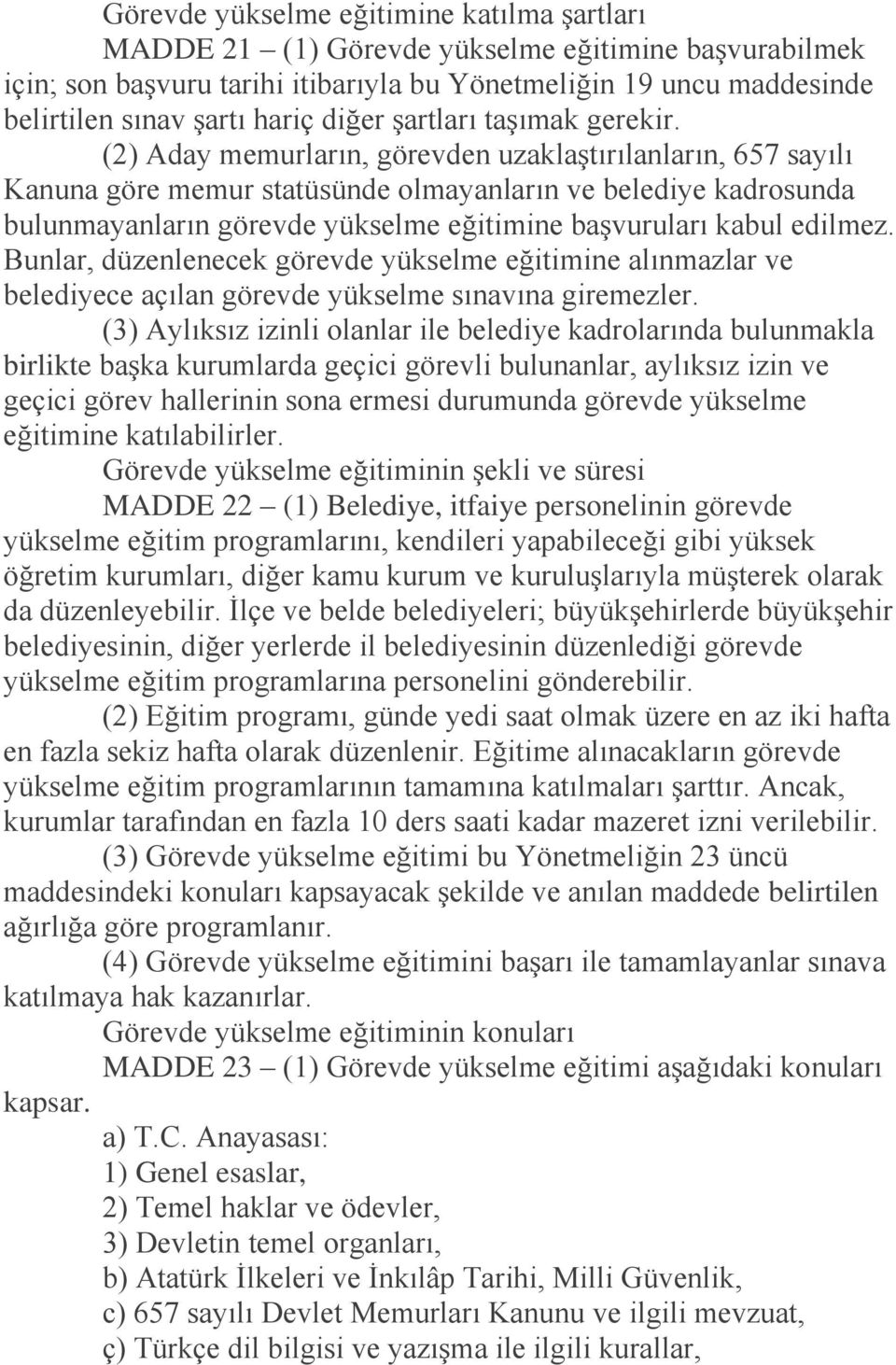 (2) Aday memurların, görevden uzaklaştırılanların, 657 sayılı Kanuna göre memur statüsünde olmayanların ve belediye kadrosunda bulunmayanların görevde yükselme eğitimine başvuruları kabul edilmez.