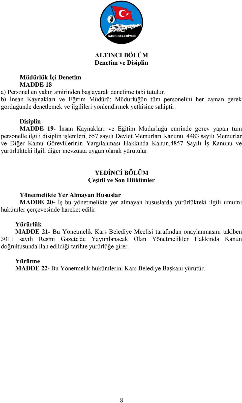 Disiplin MADDE 19- İnsan Kaynakları ve Eğitim Müdürlüğü emrinde görev yapan tüm personelle ilgili disiplin işlemleri, 657 sayılı Devlet Memurları Kanunu, 4483 sayılı Memurlar ve Diğer Kamu