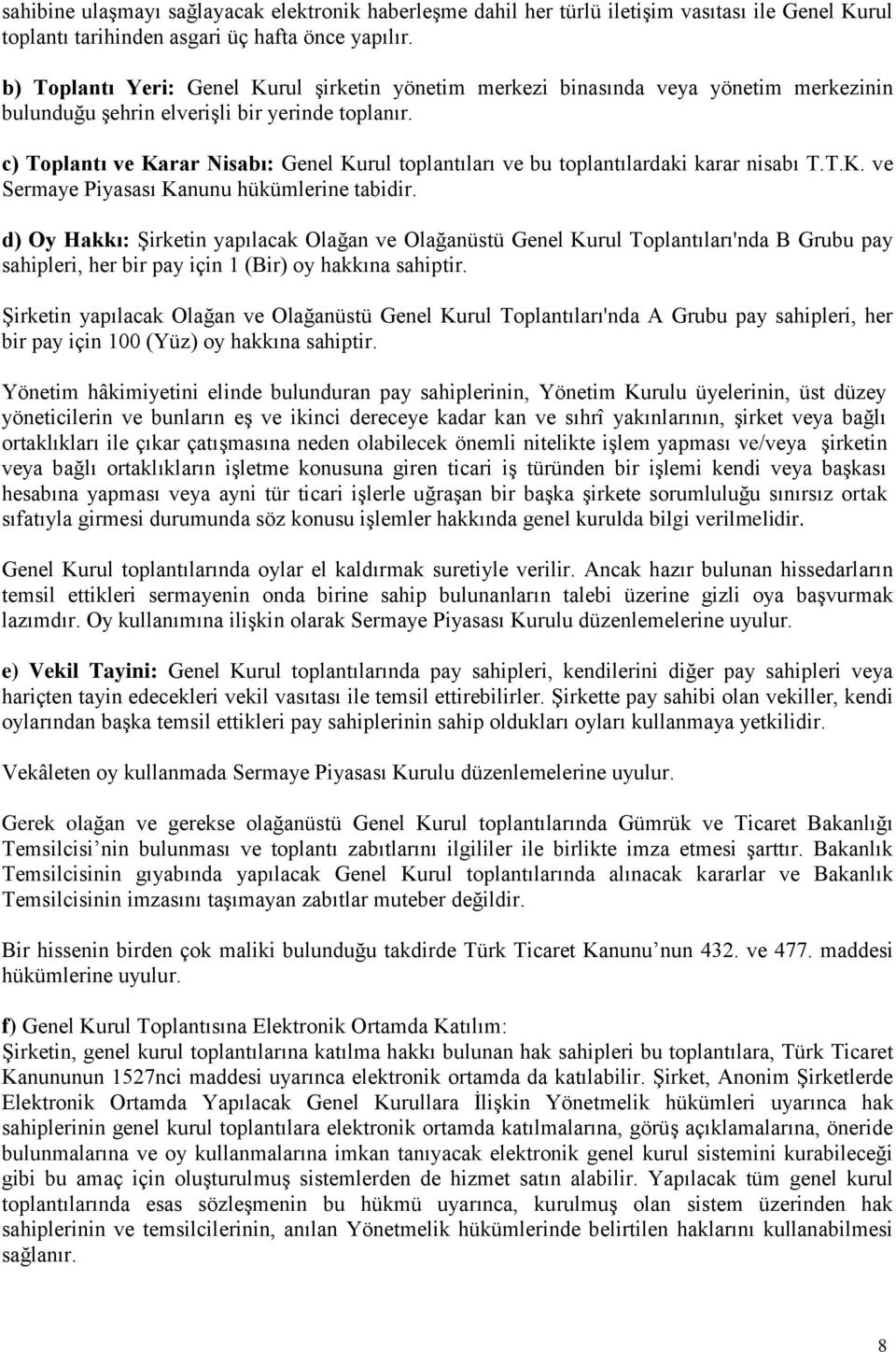 c) Toplantı ve Karar Nisabı: Genel Kurul toplantıları ve bu toplantılardaki karar nisabı T.T.K. ve Sermaye Piyasası Kanunu hükümlerine tabidir.