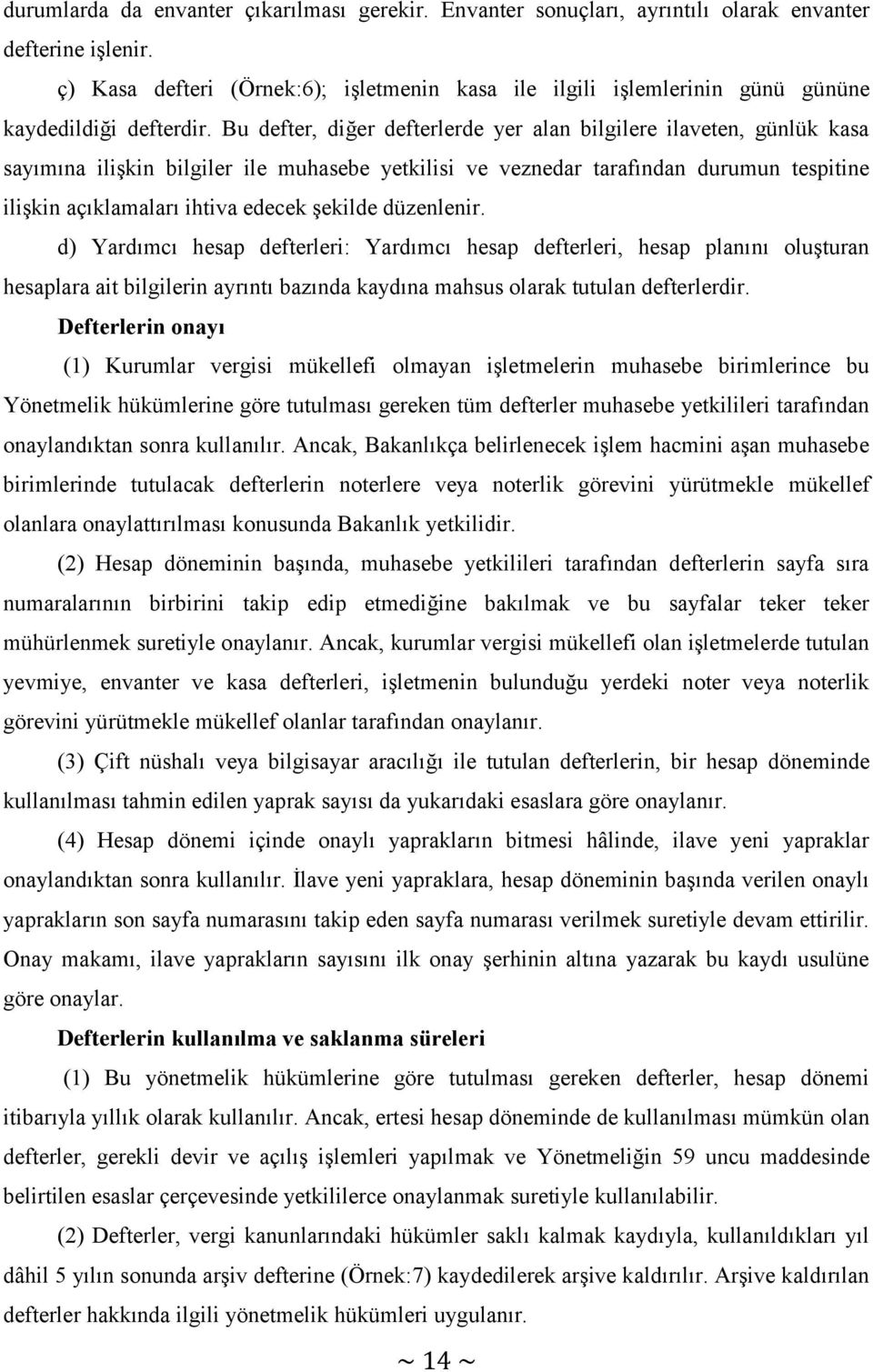 Bu defter, diğer defterlerde yer alan bilgilere ilaveten, günlük kasa sayımına ilişkin bilgiler ile muhasebe yetkilisi ve veznedar tarafından durumun tespitine ilişkin açıklamaları ihtiva edecek