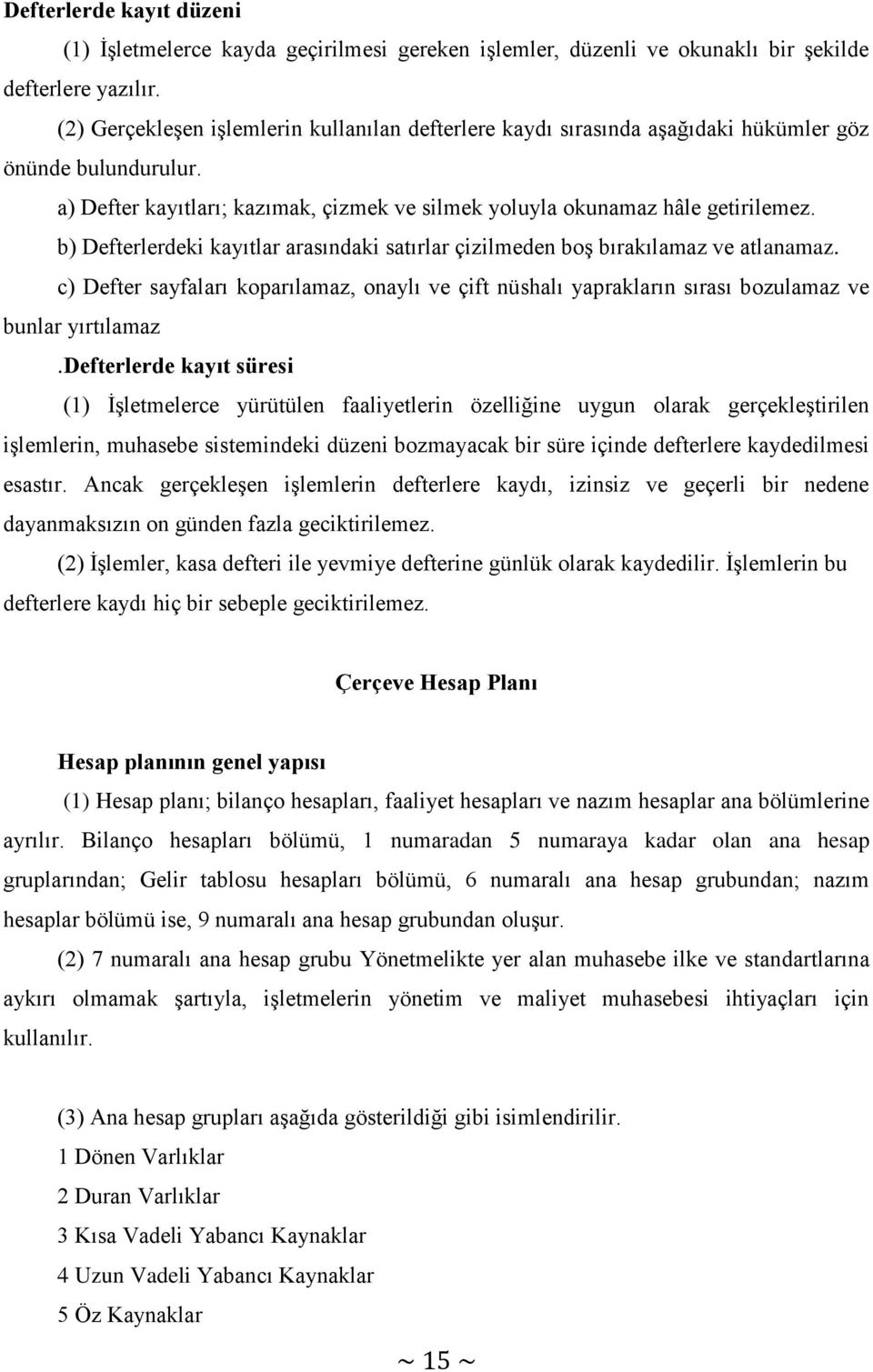 b) Defterlerdeki kayıtlar arasındaki satırlar çizilmeden boş bırakılamaz ve atlanamaz. c) Defter sayfaları koparılamaz, onaylı ve çift nüshalı yaprakların sırası bozulamaz ve bunlar yırtılamaz.