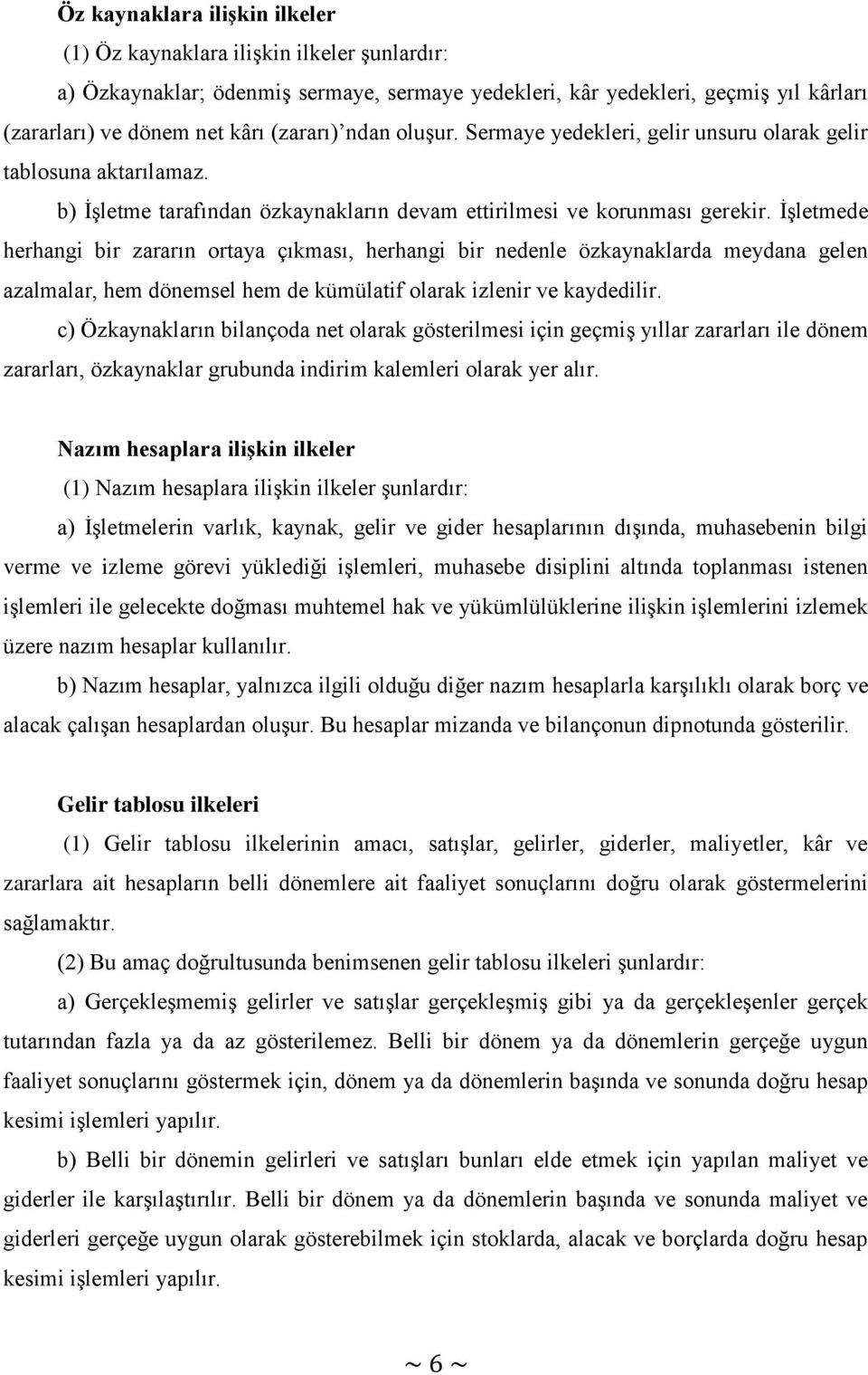 İşletmede herhangi bir zararın ortaya çıkması, herhangi bir nedenle özkaynaklarda meydana gelen azalmalar, hem dönemsel hem de kümülatif olarak izlenir ve kaydedilir.