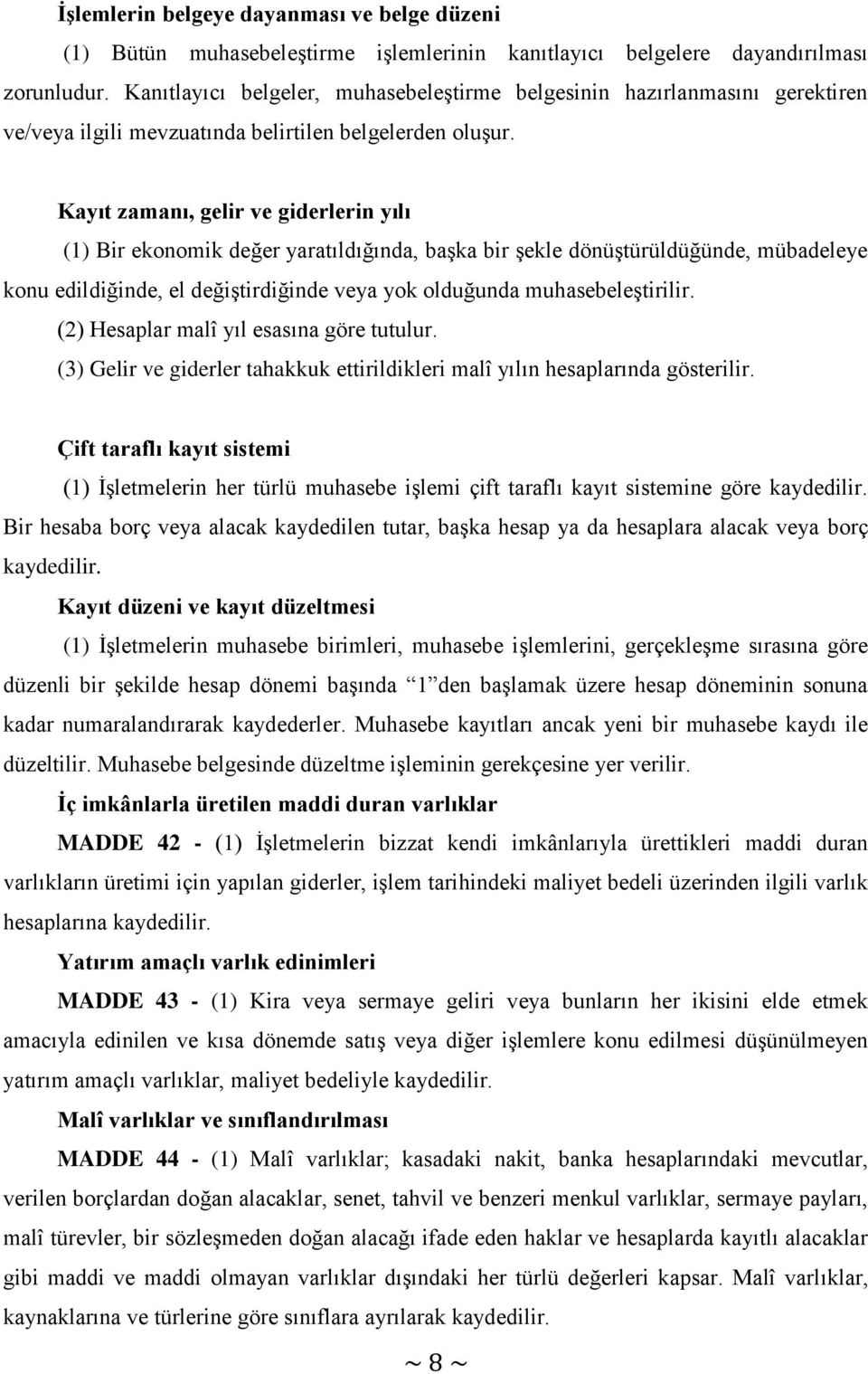 Kayıt zamanı, gelir ve giderlerin yılı (1) Bir ekonomik değer yaratıldığında, başka bir şekle dönüştürüldüğünde, mübadeleye konu edildiğinde, el değiştirdiğinde veya yok olduğunda muhasebeleştirilir.