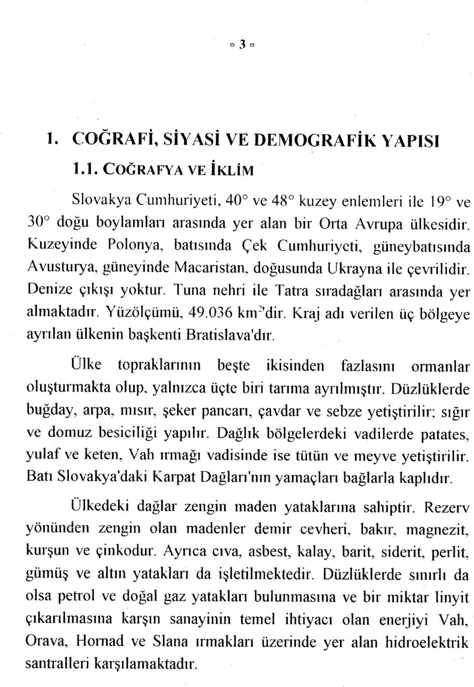 Tuna nehri ile Tatra sıradağları arasında yer almaktadır. Yüzölçümü, 49.036 km^'dir. Kraj adı verilen üç bölgeye ayrılan ülkenin başkenti Bratislava'dır.