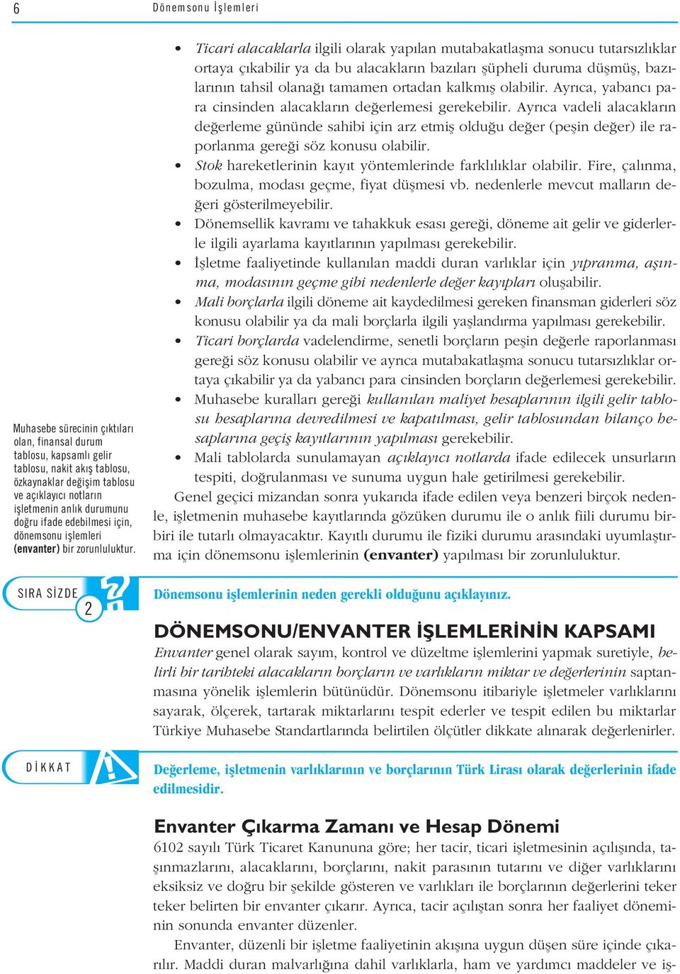 2 Ticari alacaklarla ilgili olarak yap lan mutabakatlaflma sonucu tutars zl klar ortaya ç kabilir ya da bu alacaklar n baz lar flüpheli duruma düflmüfl, baz - lar n n tahsil olana tamamen ortadan